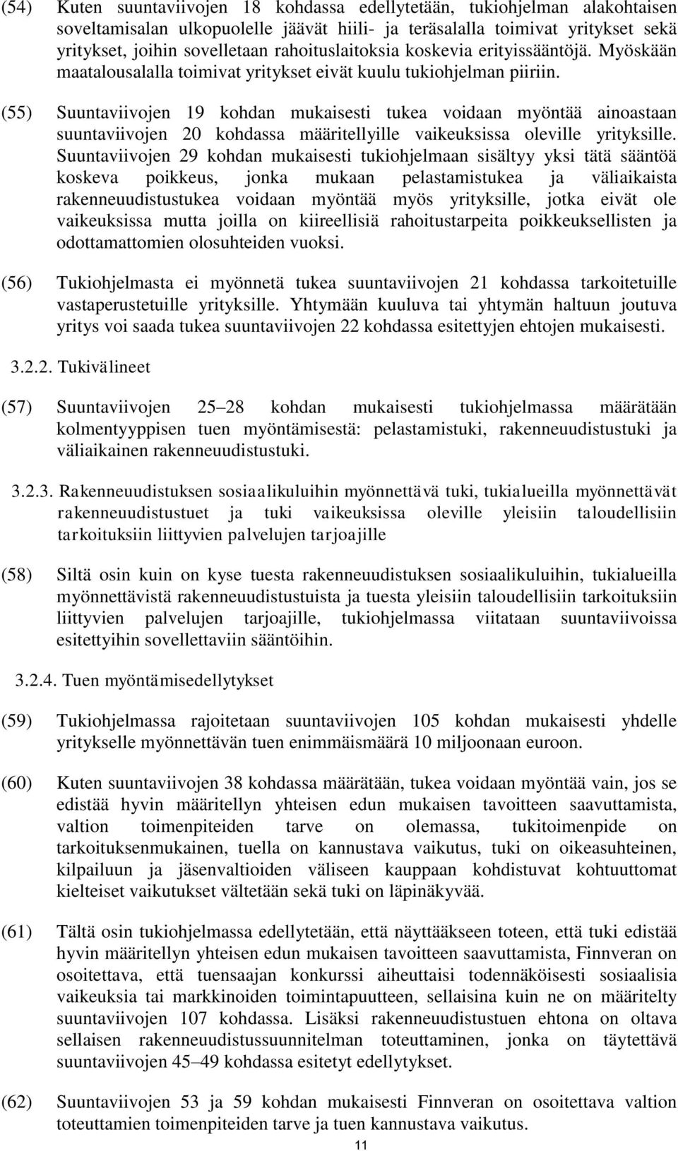 (55) Suuntaviivojen 19 kohdan mukaisesti tukea voidaan myöntää ainoastaan suuntaviivojen 20 kohdassa määritellyille vaikeuksissa oleville yrityksille.