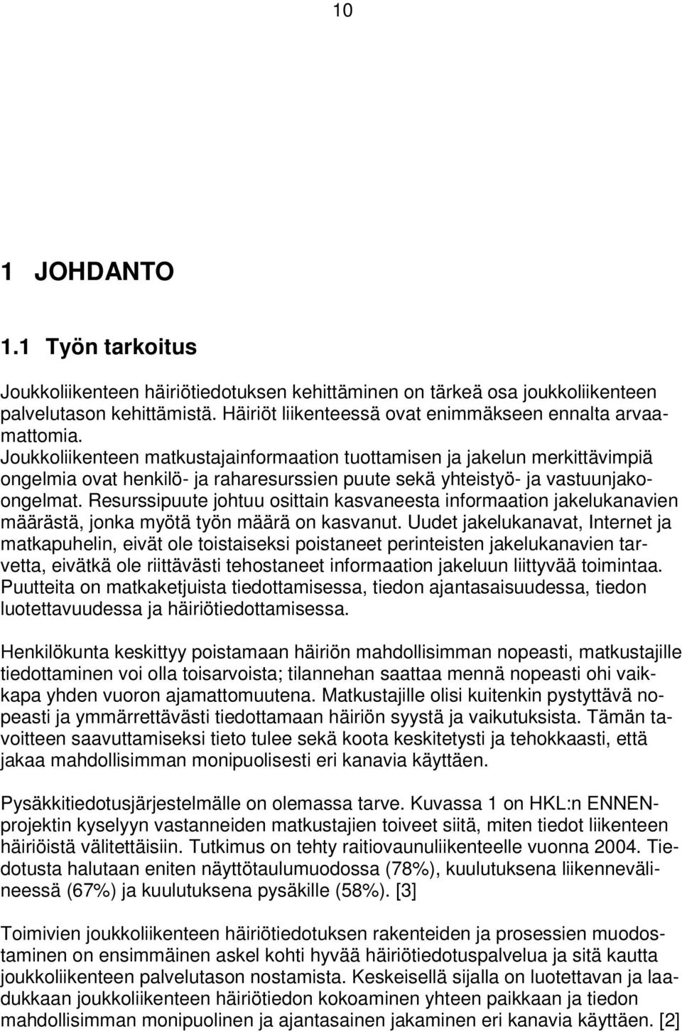 Resurssipuute johtuu osittain kasvaneesta informaation jakelukanavien määrästä, jonka myötä työn määrä on kasvanut.