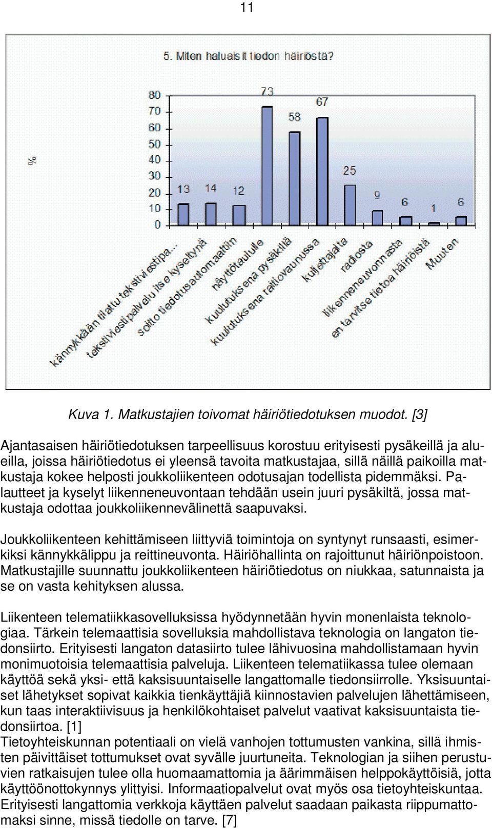 joukkoliikenteen odotusajan todellista pidemmäksi. Palautteet ja kyselyt liikenneneuvontaan tehdään usein juuri pysäkiltä, jossa matkustaja odottaa joukkoliikennevälinettä saapuvaksi.