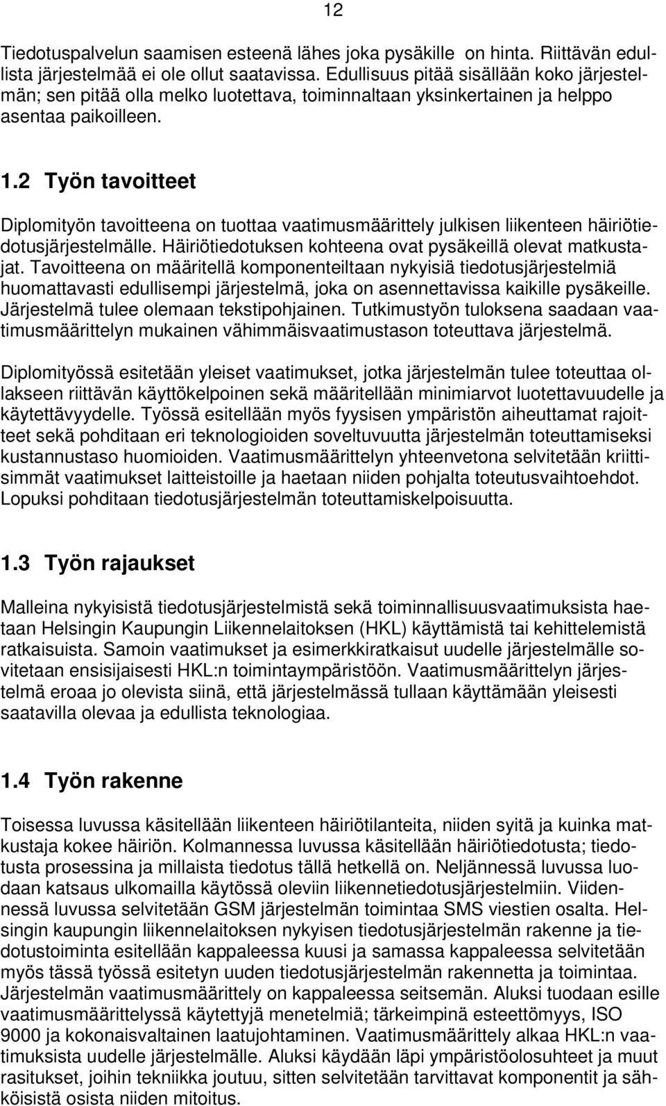 2 Työn tavoitteet Diplomityön tavoitteena on tuottaa vaatimusmäärittely julkisen liikenteen häiriötiedotusjärjestelmälle. Häiriötiedotuksen kohteena ovat pysäkeillä olevat matkustajat.