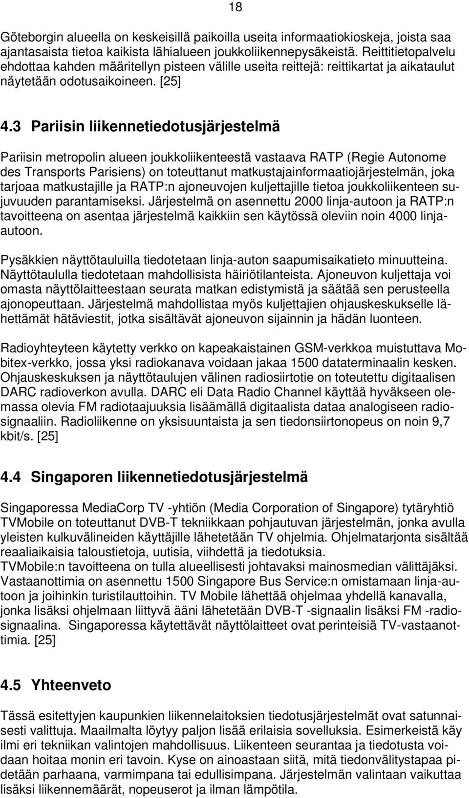 3 Pariisin liikennetiedotusjärjestelmä Pariisin metropolin alueen joukkoliikenteestä vastaava RATP (Regie Autonome des Transports Parisiens) on toteuttanut matkustajainformaatiojärjestelmän, joka