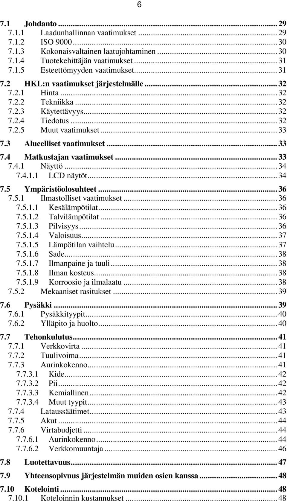 .. 33 7.4.1 Näyttö... 34 7.4.1.1 LCD näytöt... 34 7.5 Ympäristöolosuhteet... 36 7.5.1 Ilmastolliset vaatimukset... 36 7.5.1.1 Kesälämpötilat... 36 7.5.1.2 Talvilämpötilat... 36 7.5.1.3 Pilvisyys.