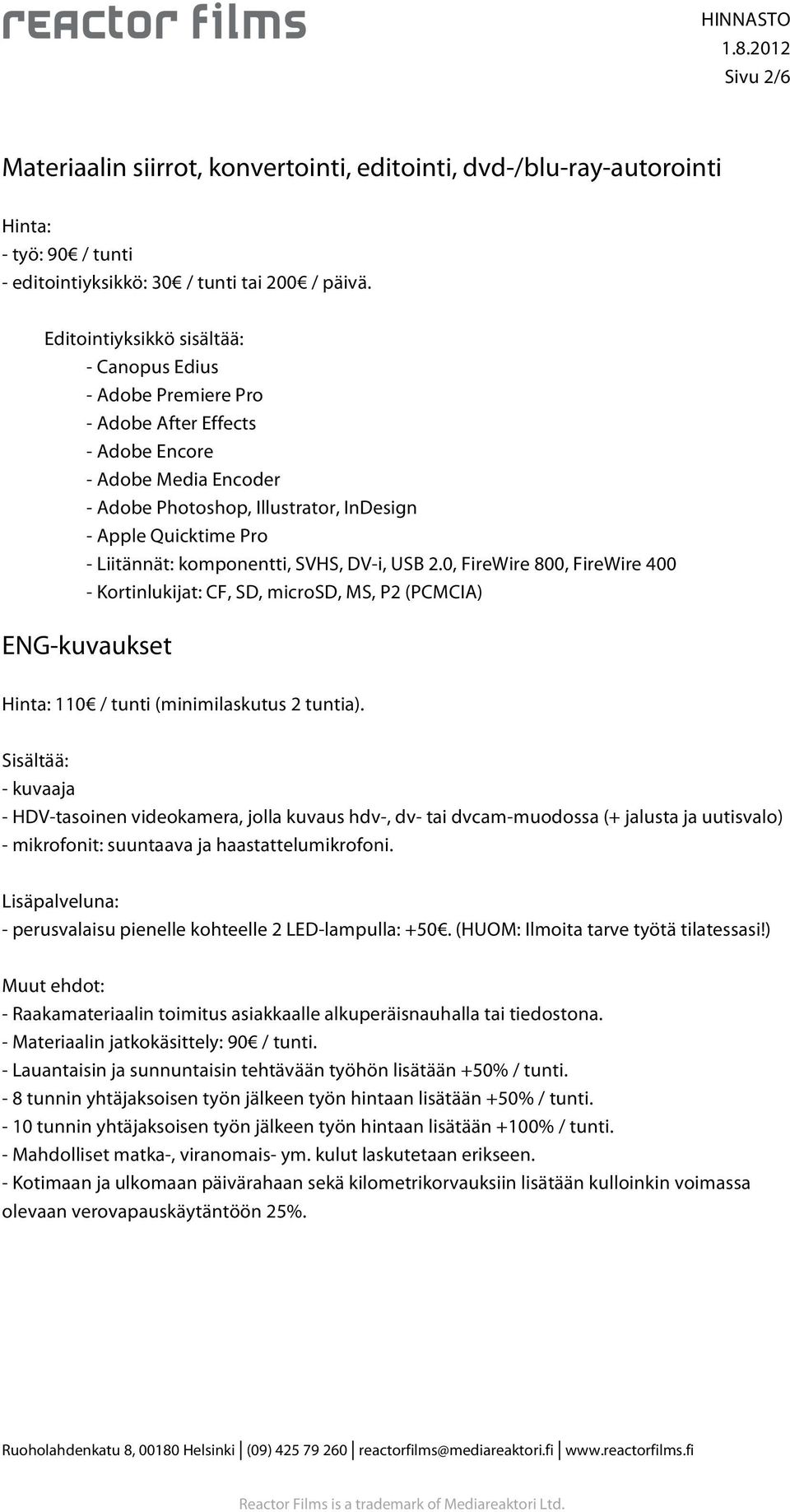 komponentti, SVHS, DV-i, USB 2.0, FireWire 800, FireWire 400 - Kortinlukijat: CF, SD, microsd, MS, P2 (PCMCIA) ENG-kuvaukset Hinta: 110 / tunti (minimilaskutus 2 tuntia).