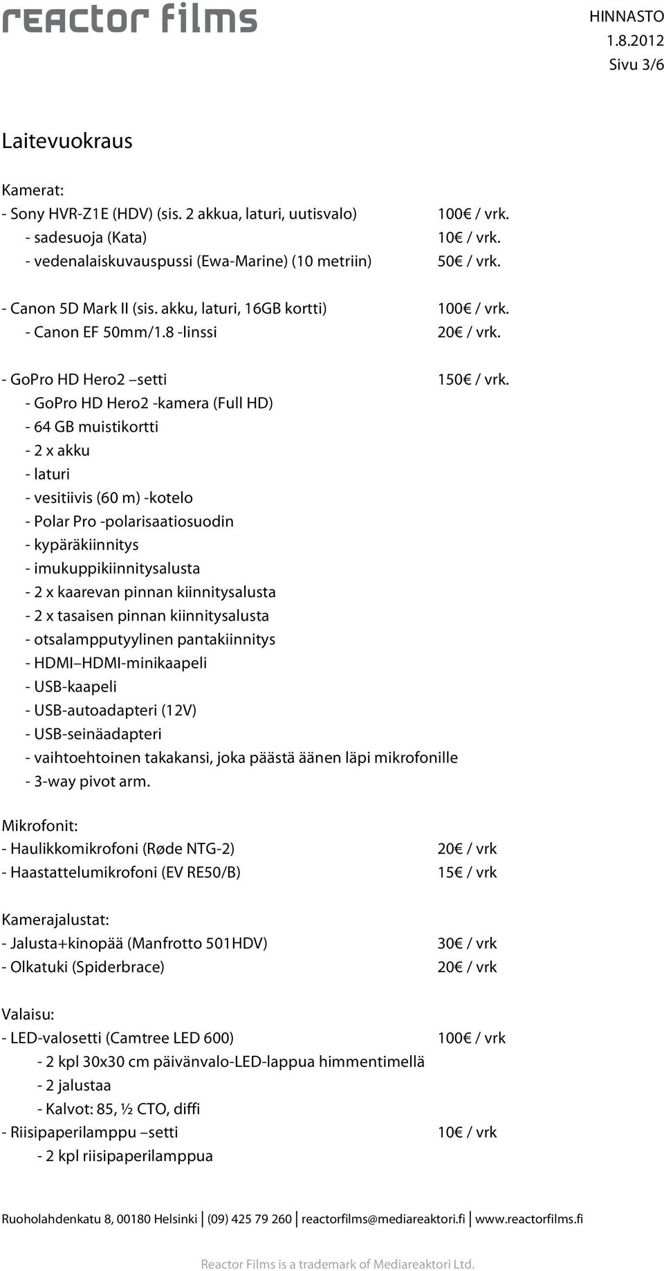 - GoPro HD Hero2 -kamera (Full HD) - 64 GB muistikortti - 2 x akku - laturi - vesitiivis (60 m) -kotelo - Polar Pro -polarisaatiosuodin - kypäräkiinnitys - imukuppikiinnitysalusta - 2 x kaarevan