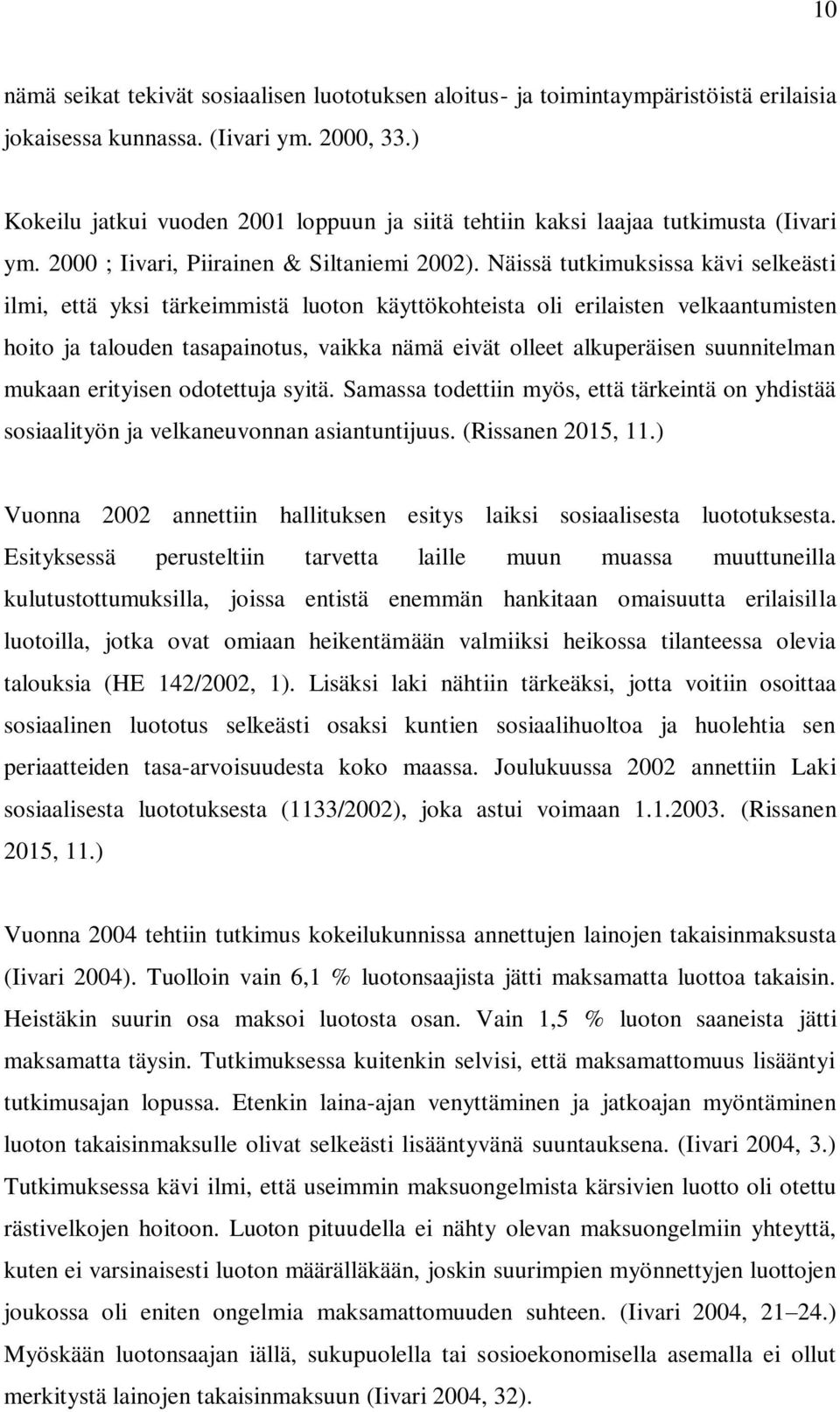 Näissä tutkimuksissa kävi selkeästi ilmi, että yksi tärkeimmistä luoton käyttökohteista oli erilaisten velkaantumisten hoito ja talouden tasapainotus, vaikka nämä eivät olleet alkuperäisen