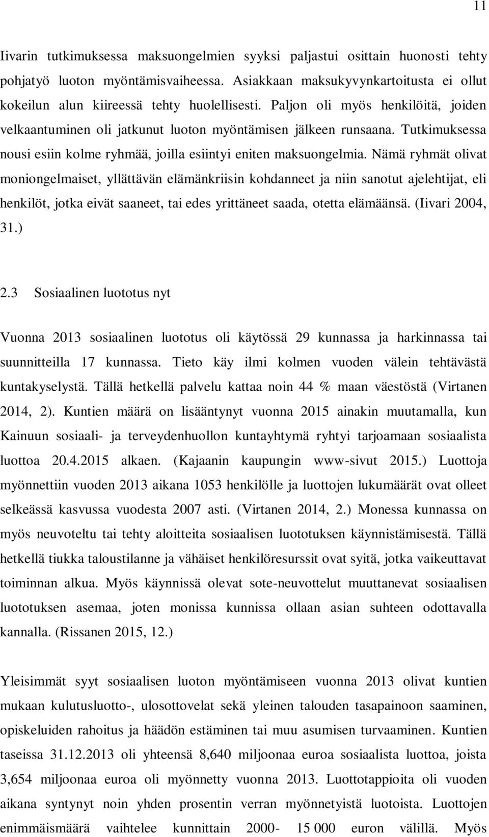 Tutkimuksessa nousi esiin kolme ryhmää, joilla esiintyi eniten maksuongelmia.