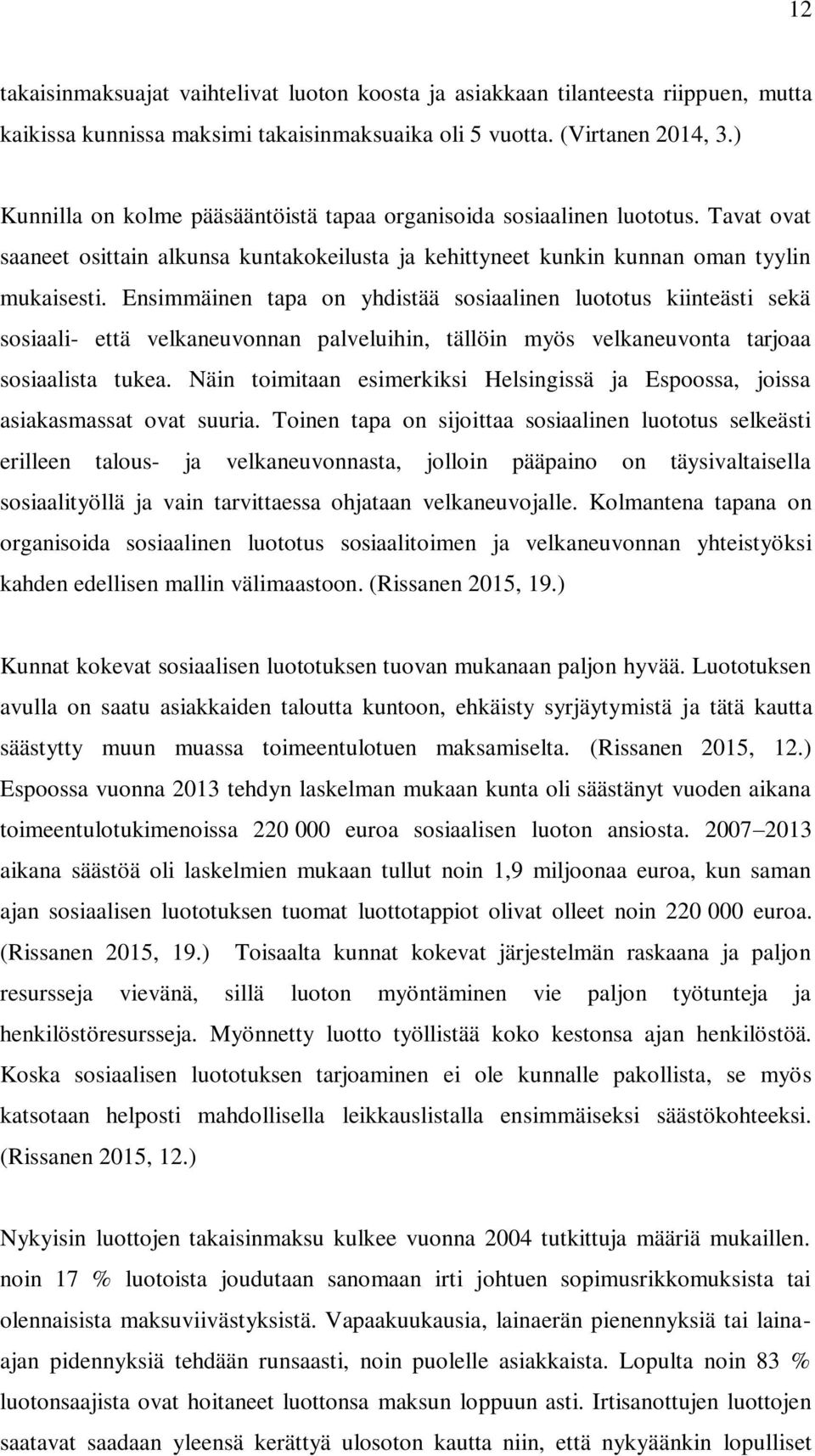 Ensimmäinen tapa on yhdistää sosiaalinen luototus kiinteästi sekä sosiaali- että velkaneuvonnan palveluihin, tällöin myös velkaneuvonta tarjoaa sosiaalista tukea.