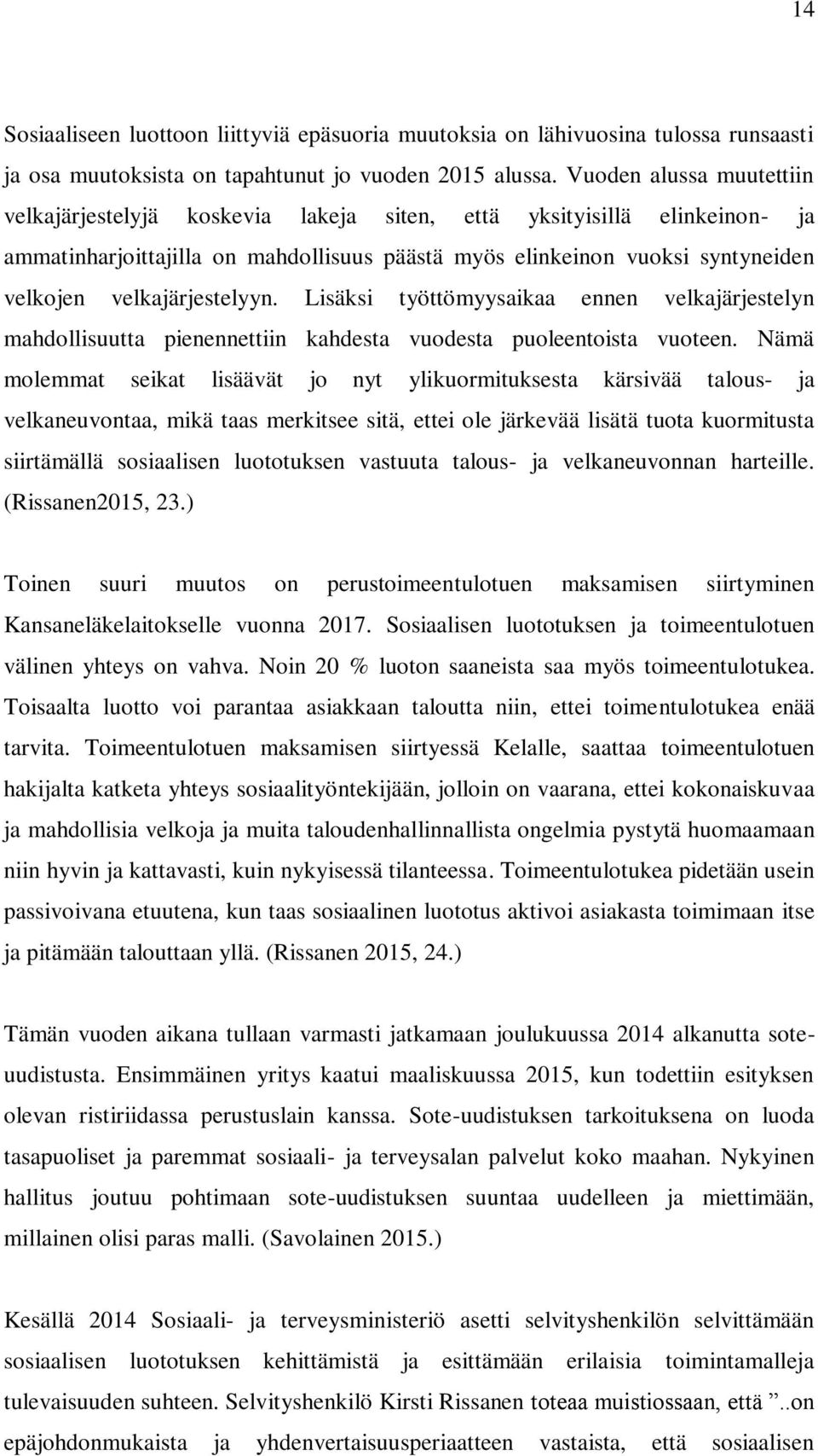 velkajärjestelyyn. Lisäksi työttömyysaikaa ennen velkajärjestelyn mahdollisuutta pienennettiin kahdesta vuodesta puoleentoista vuoteen.