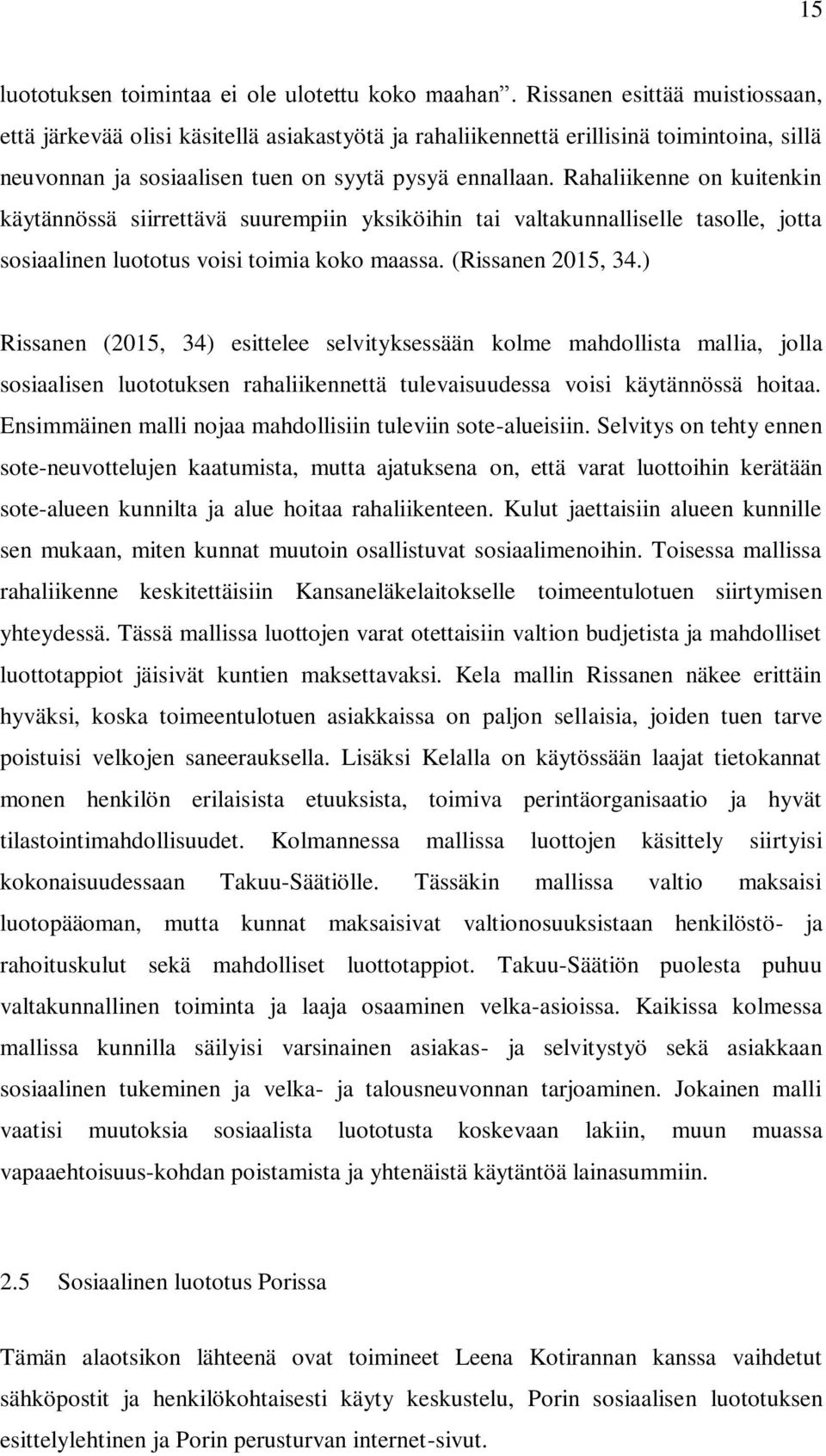 Rahaliikenne on kuitenkin käytännössä siirrettävä suurempiin yksiköihin tai valtakunnalliselle tasolle, jotta sosiaalinen luototus voisi toimia koko maassa. (Rissanen 2015, 34.