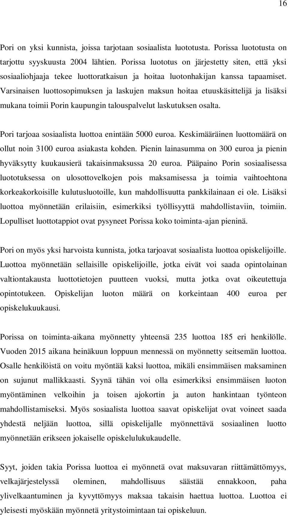 Varsinaisen luottosopimuksen ja laskujen maksun hoitaa etuuskäsittelijä ja lisäksi mukana toimii Porin kaupungin talouspalvelut laskutuksen osalta.