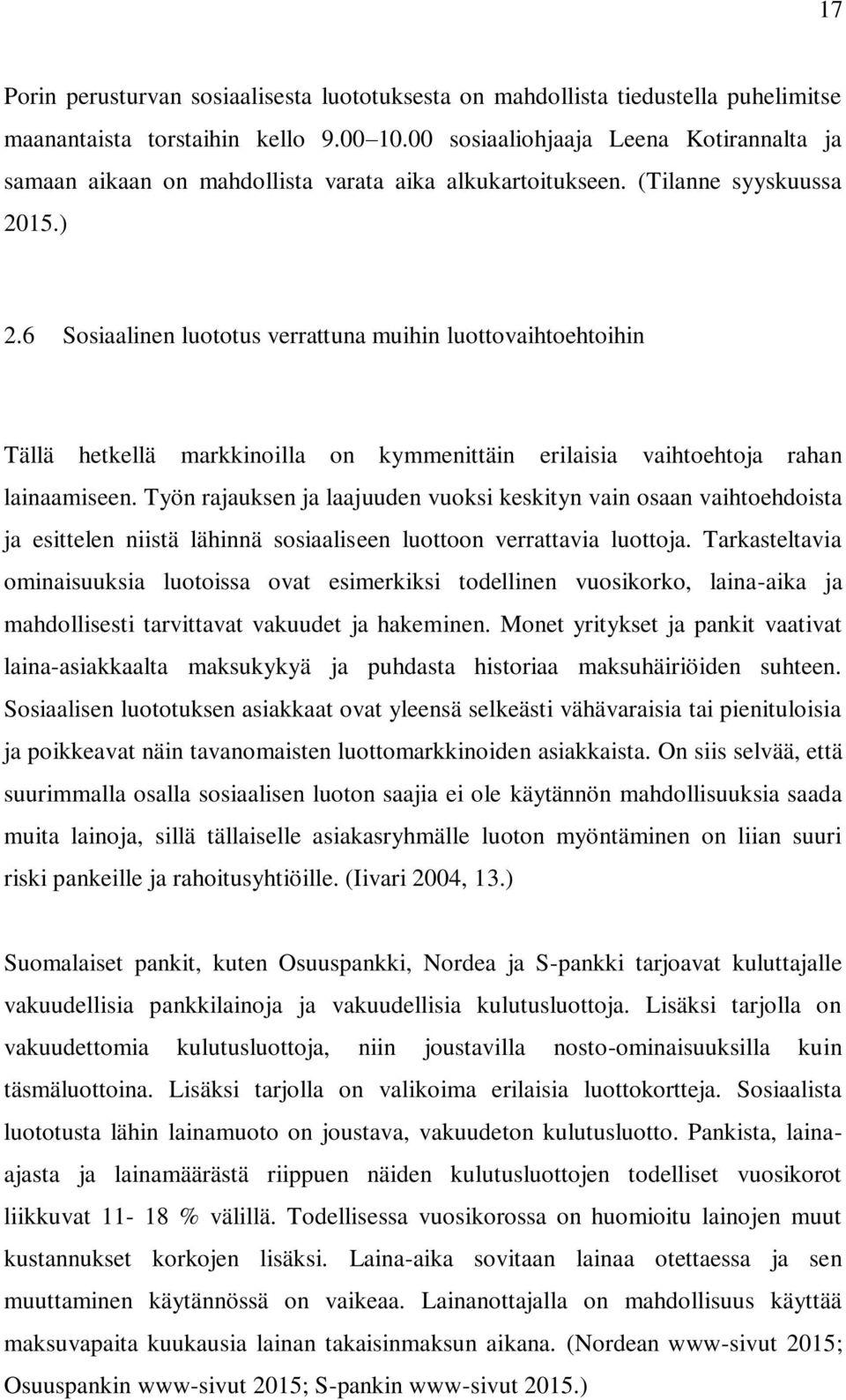 6 Sosiaalinen luototus verrattuna muihin luottovaihtoehtoihin Tällä hetkellä markkinoilla on kymmenittäin erilaisia vaihtoehtoja rahan lainaamiseen.