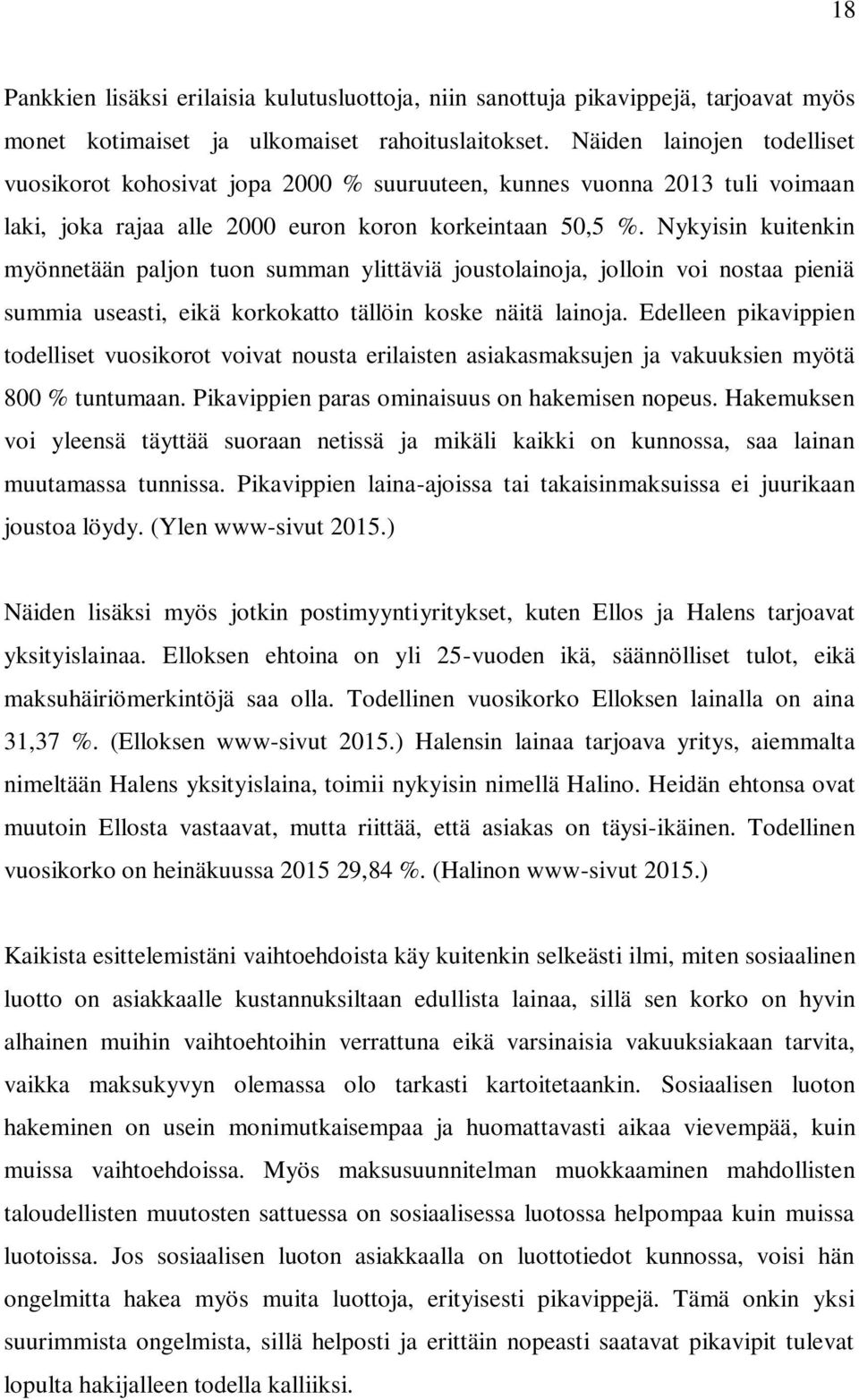 Nykyisin kuitenkin myönnetään paljon tuon summan ylittäviä joustolainoja, jolloin voi nostaa pieniä summia useasti, eikä korkokatto tällöin koske näitä lainoja.