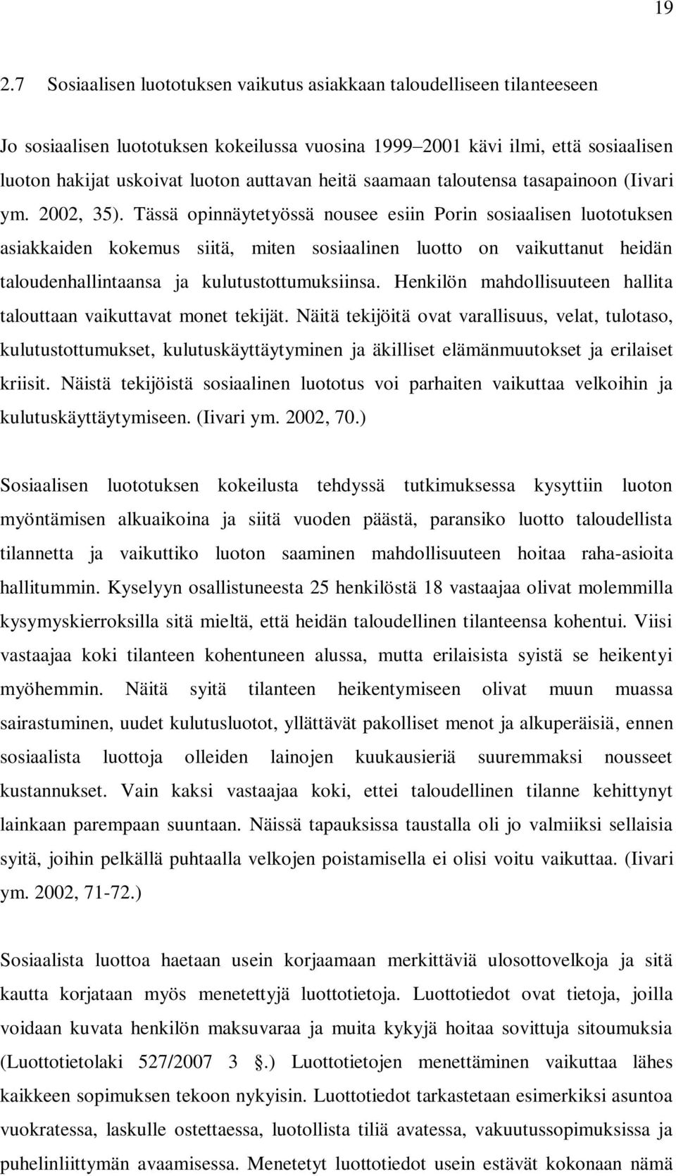 Tässä opinnäytetyössä nousee esiin Porin sosiaalisen luototuksen asiakkaiden kokemus siitä, miten sosiaalinen luotto on vaikuttanut heidän taloudenhallintaansa ja kulutustottumuksiinsa.