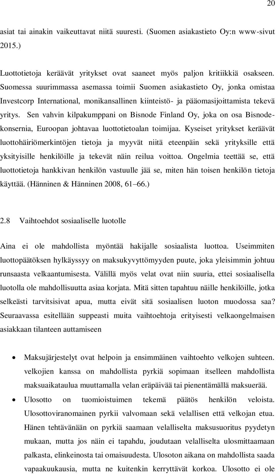 Sen vahvin kilpakumppani on Bisnode Finland Oy, joka on osa Bisnodekonsernia, Euroopan johtavaa luottotietoalan toimijaa.