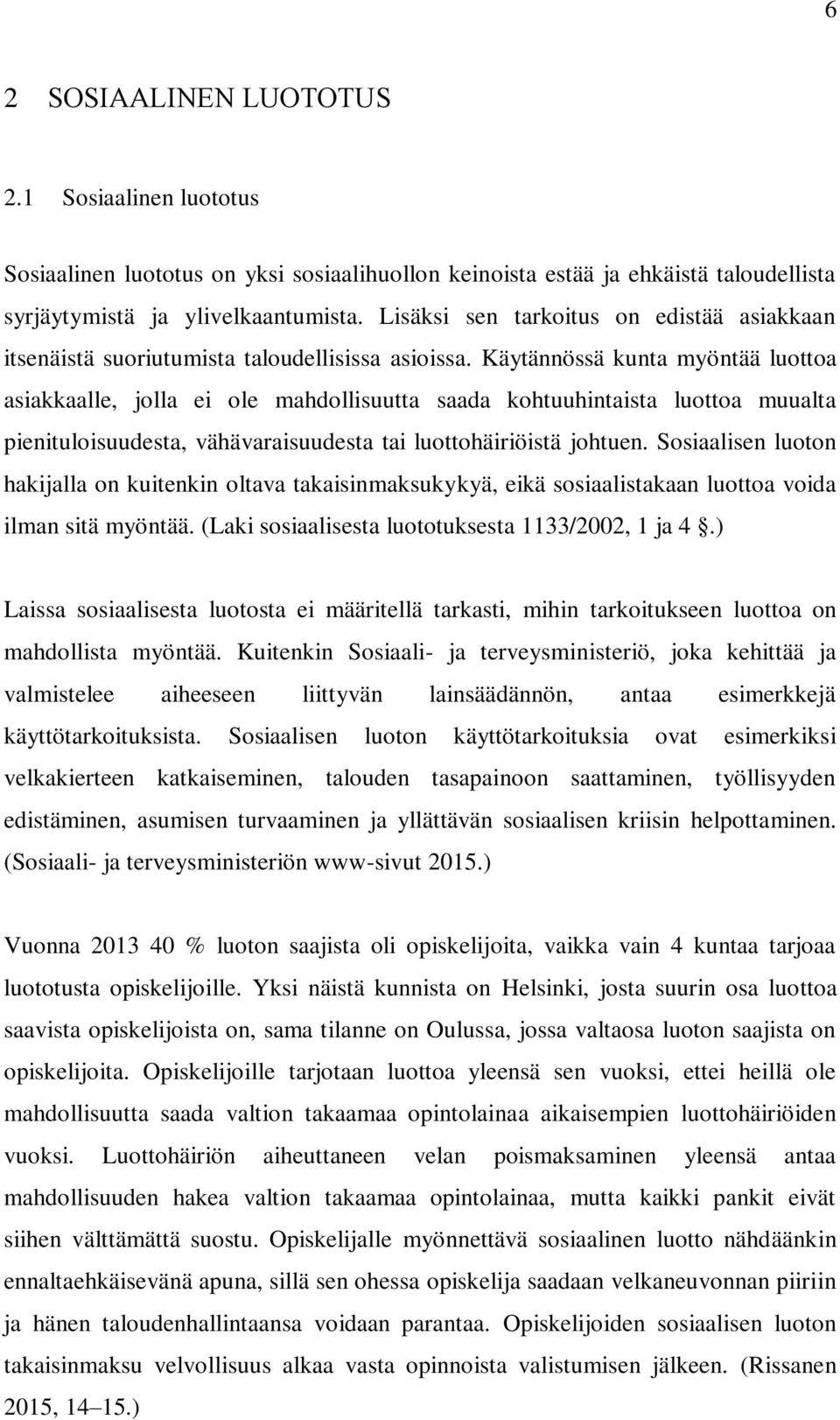 Käytännössä kunta myöntää luottoa asiakkaalle, jolla ei ole mahdollisuutta saada kohtuuhintaista luottoa muualta pienituloisuudesta, vähävaraisuudesta tai luottohäiriöistä johtuen.