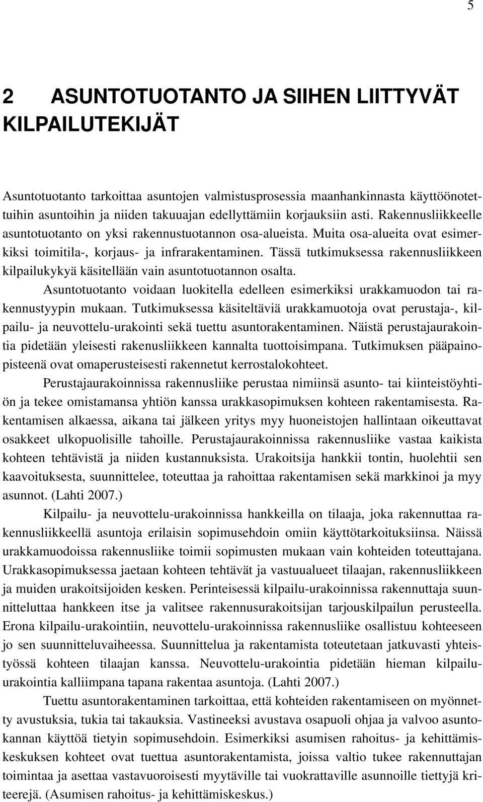 Tässä tutkimuksessa rakennusliikkeen kilpailukykyä käsitellään vain asuntotuotannon osalta. Asuntotuotanto voidaan luokitella edelleen esimerkiksi urakkamuodon tai rakennustyypin mukaan.