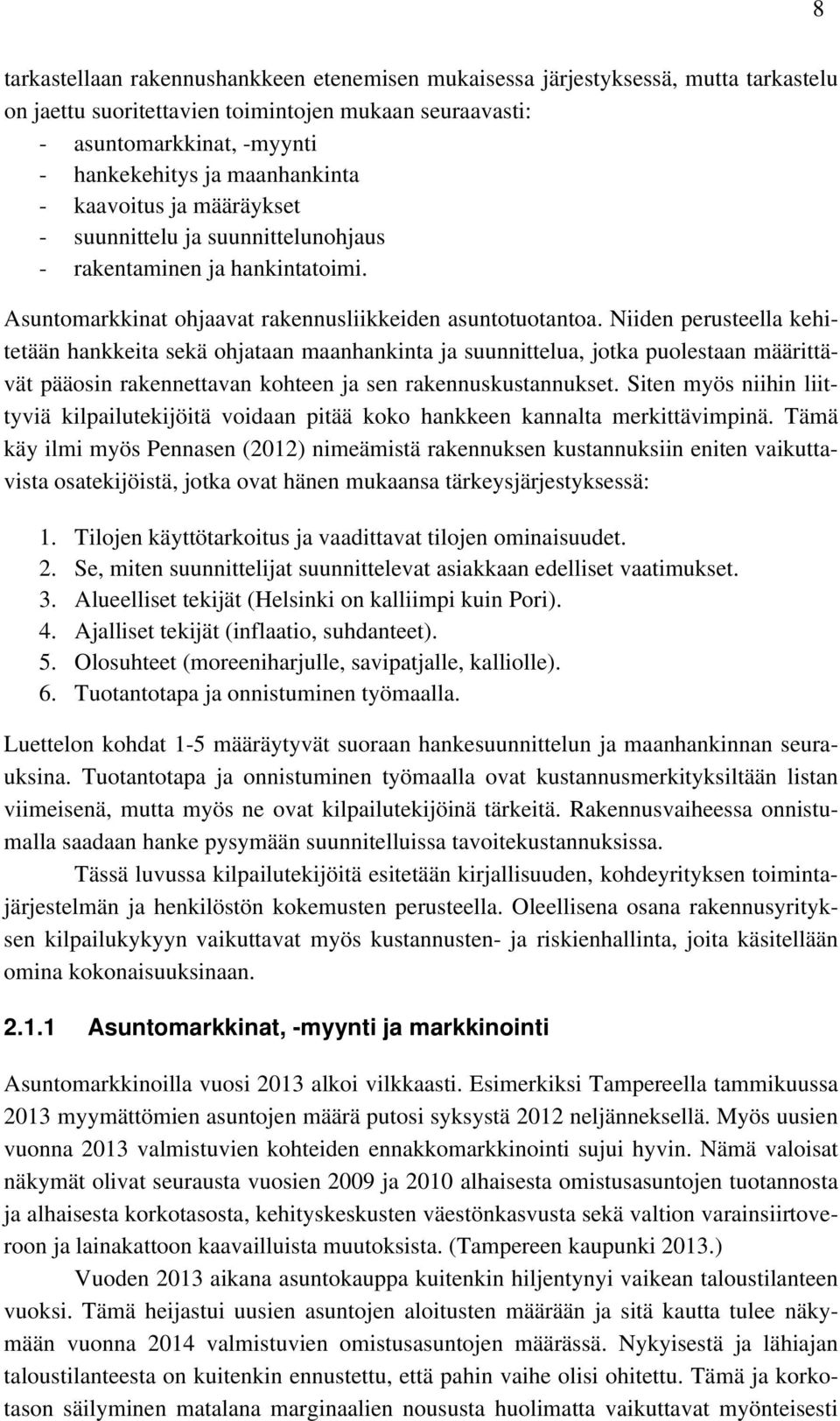 Niiden perusteella kehitetään hankkeita sekä ohjataan maanhankinta ja suunnittelua, jotka puolestaan määrittävät pääosin rakennettavan kohteen ja sen rakennuskustannukset.