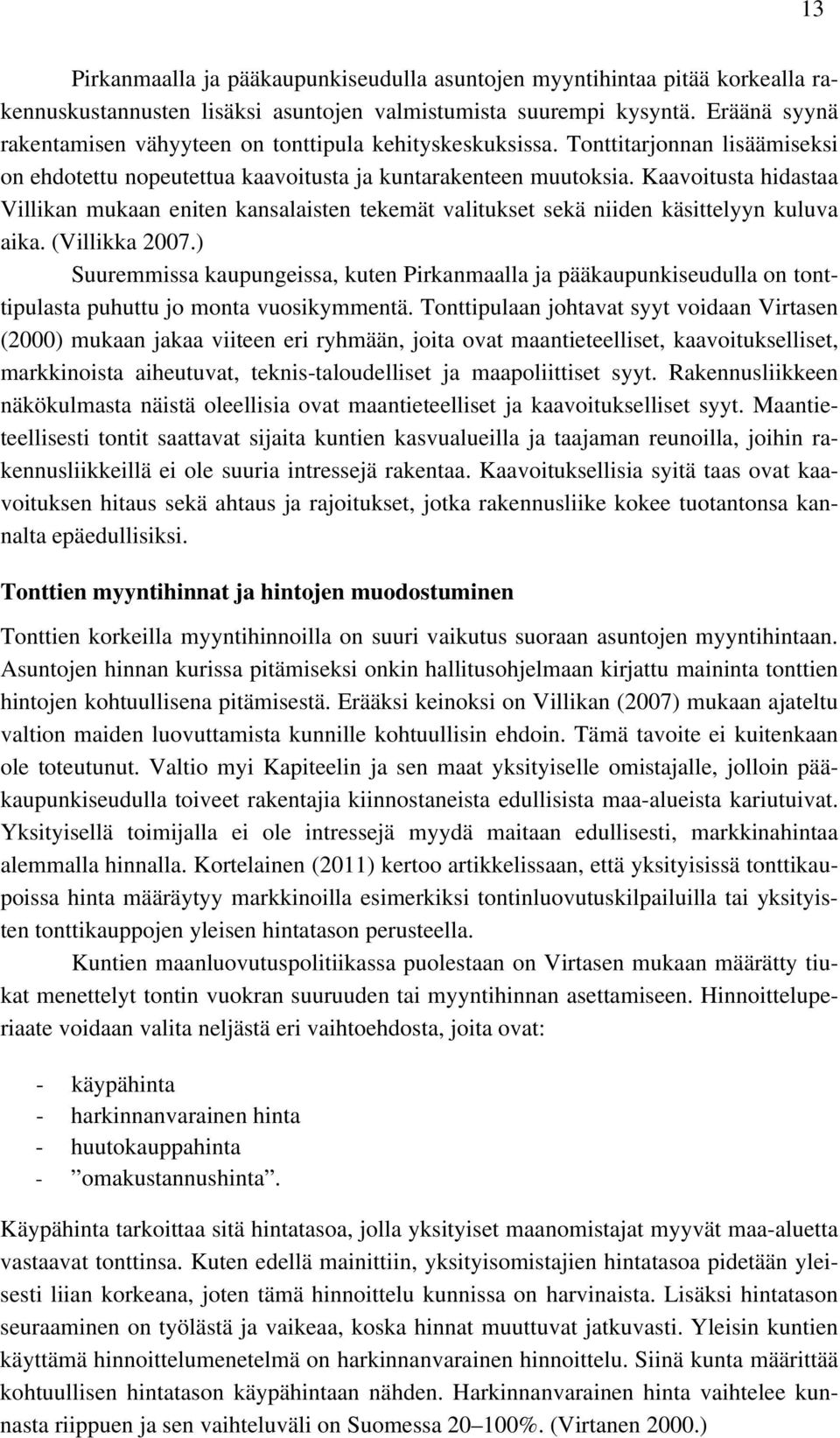 Kaavoitusta hidastaa Villikan mukaan eniten kansalaisten tekemät valitukset sekä niiden käsittelyyn kuluva aika. (Villikka 2007.