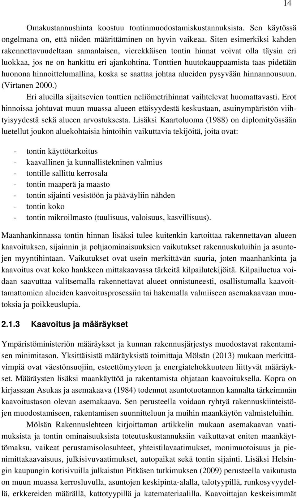 Tonttien huutokauppaamista taas pidetään huonona hinnoittelumallina, koska se saattaa johtaa alueiden pysyvään hinnannousuun. (Virtanen 2000.