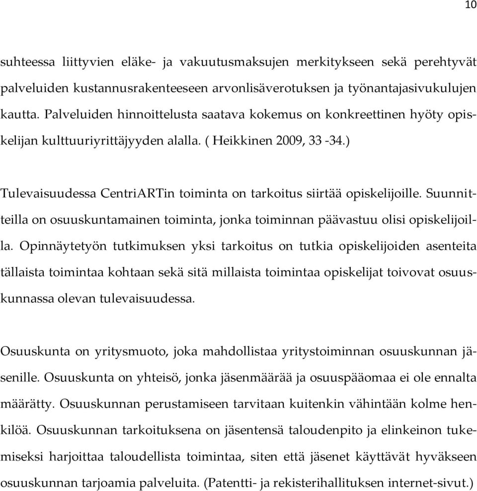 ) Tulevaisuudessa CentriARTin toiminta on tarkoitus siirtää opiskelijoille. Suunnitteilla on osuuskuntamainen toiminta, jonka toiminnan päävastuu olisi opiskelijoilla.