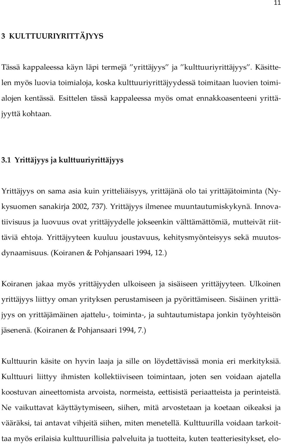 1 Yrittäjyys ja kulttuuriyrittäjyys Yrittäjyys on sama asia kuin yritteliäisyys, yrittäjänä olo tai yrittäjätoiminta (Nykysuomen sanakirja 2002, 737). Yrittäjyys ilmenee muuntautumiskykynä.