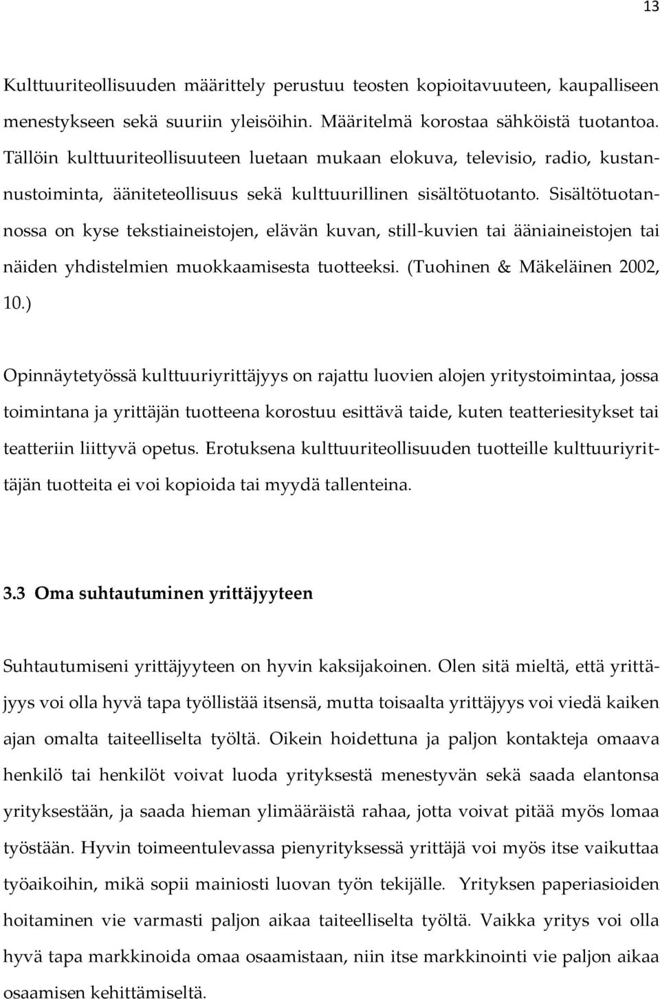 Sisältötuotannossa on kyse tekstiaineistojen, elävän kuvan, still-kuvien tai ääniaineistojen tai näiden yhdistelmien muokkaamisesta tuotteeksi. (Tuohinen & Mäkeläinen 2002, 10.