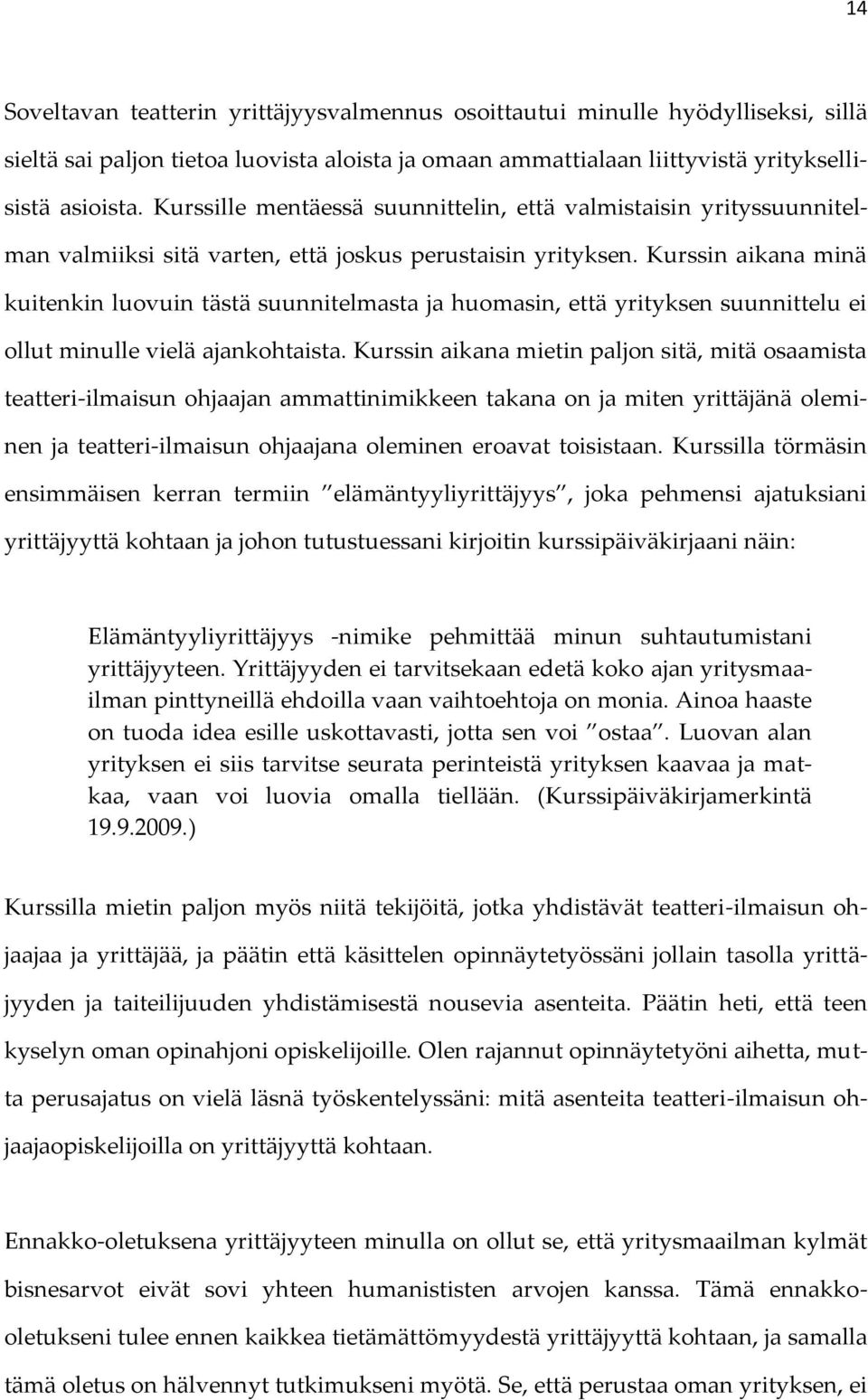 Kurssin aikana minä kuitenkin luovuin tästä suunnitelmasta ja huomasin, että yrityksen suunnittelu ei ollut minulle vielä ajankohtaista.