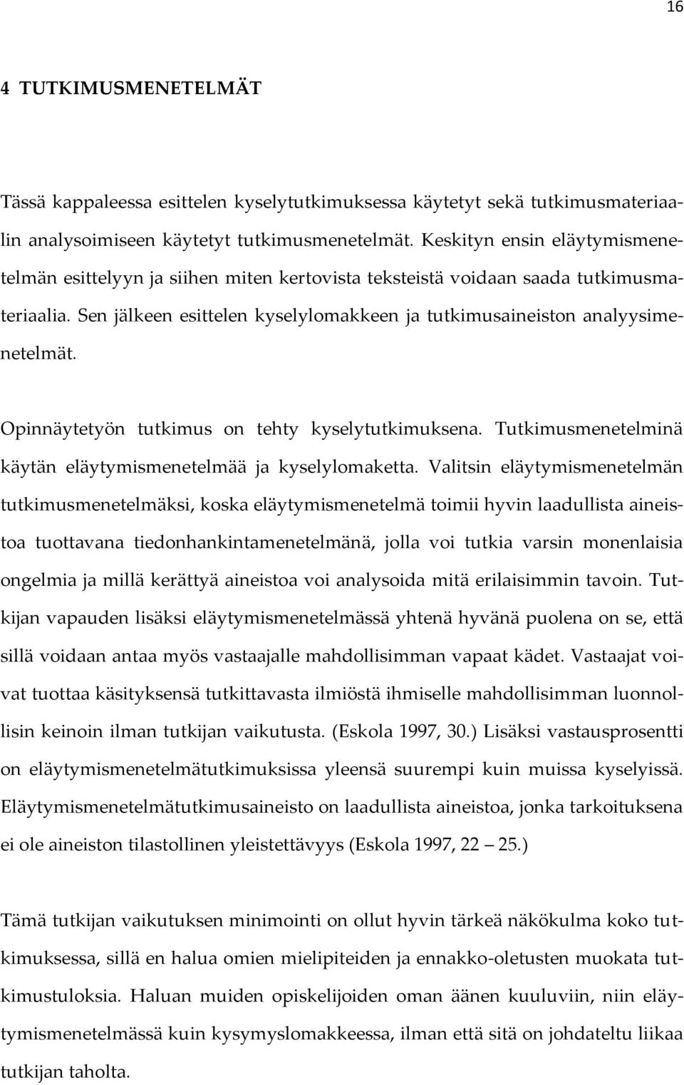 Opinnäytetyön tutkimus on tehty kyselytutkimuksena. Tutkimusmenetelminä käytän eläytymismenetelmää ja kyselylomaketta.