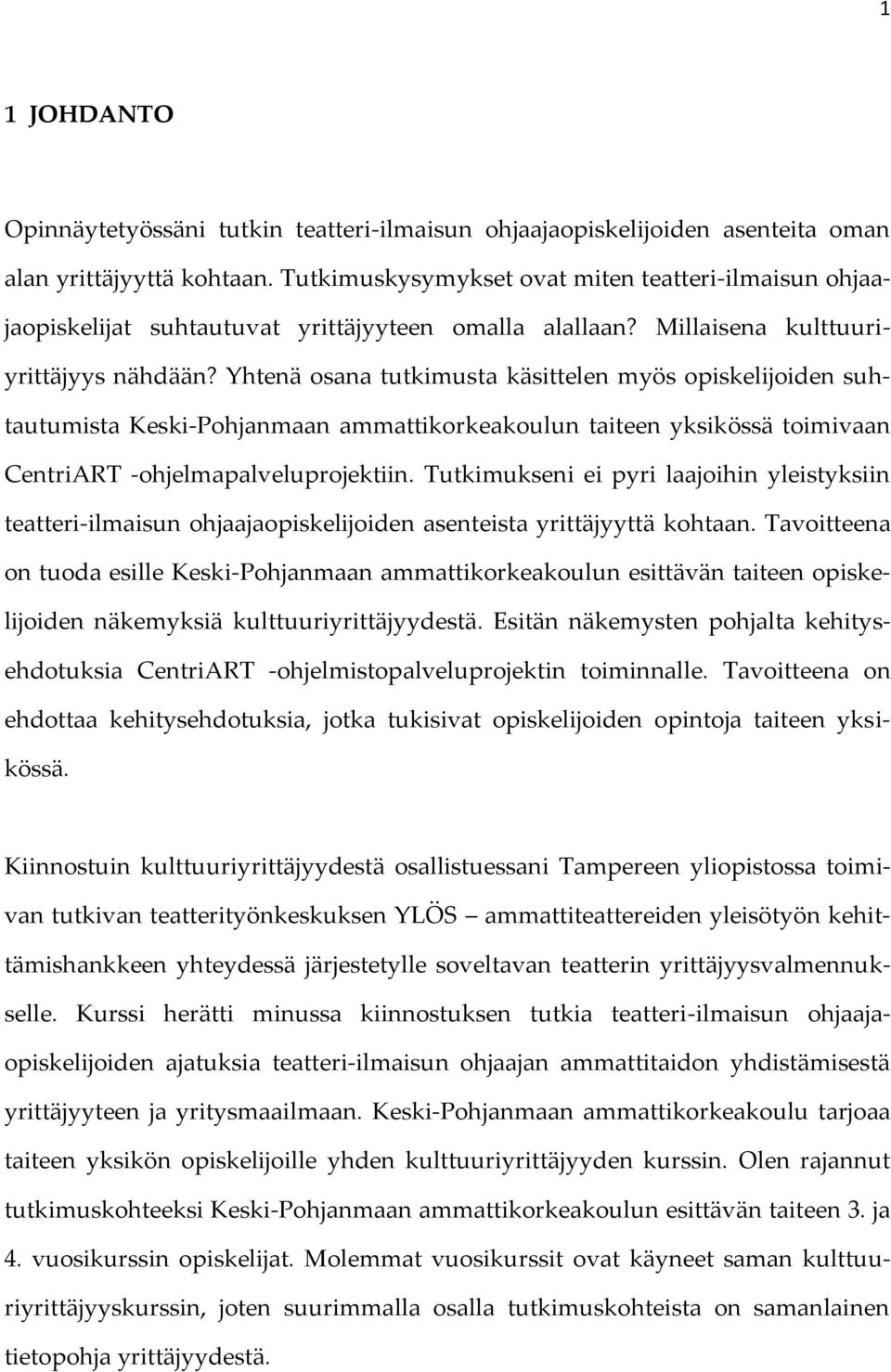 Yhtenä osana tutkimusta käsittelen myös opiskelijoiden suhtautumista Keski-Pohjanmaan ammattikorkeakoulun taiteen yksikössä toimivaan CentriART -ohjelmapalveluprojektiin.