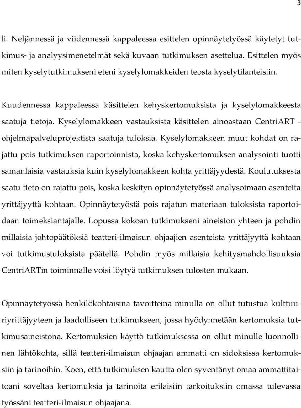 Kyselylomakkeen vastauksista käsittelen ainoastaan CentriART - ohjelmapalveluprojektista saatuja tuloksia.