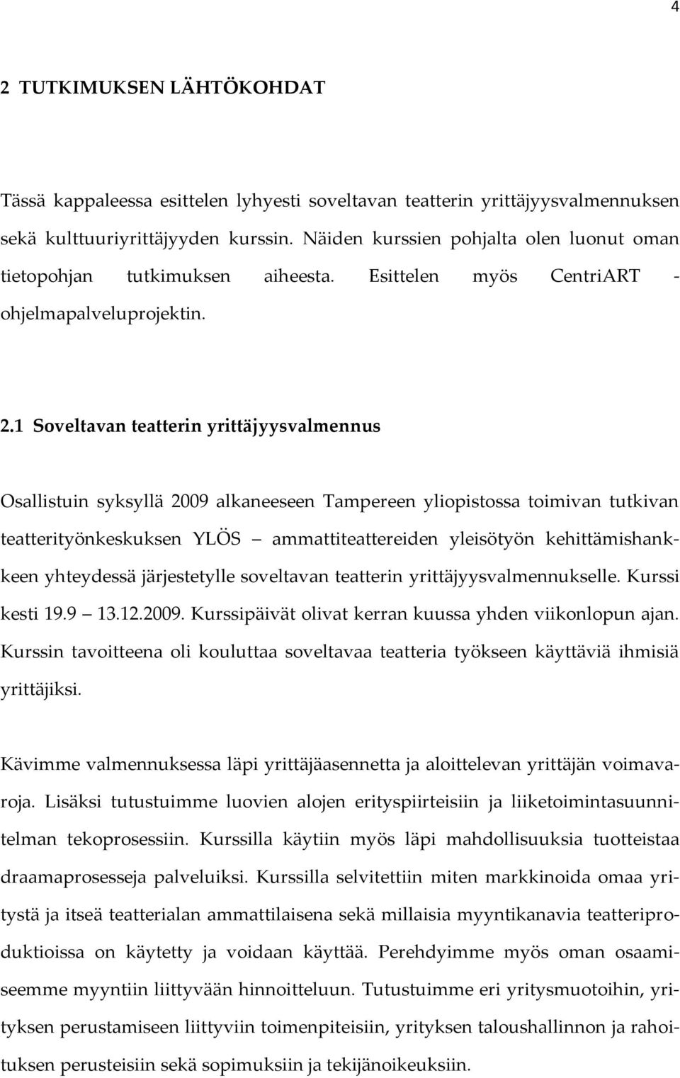 1 Soveltavan teatterin yrittäjyysvalmennus Osallistuin syksyllä 2009 alkaneeseen Tampereen yliopistossa toimivan tutkivan teatterityönkeskuksen YLÖS ammattiteattereiden yleisötyön kehittämishankkeen