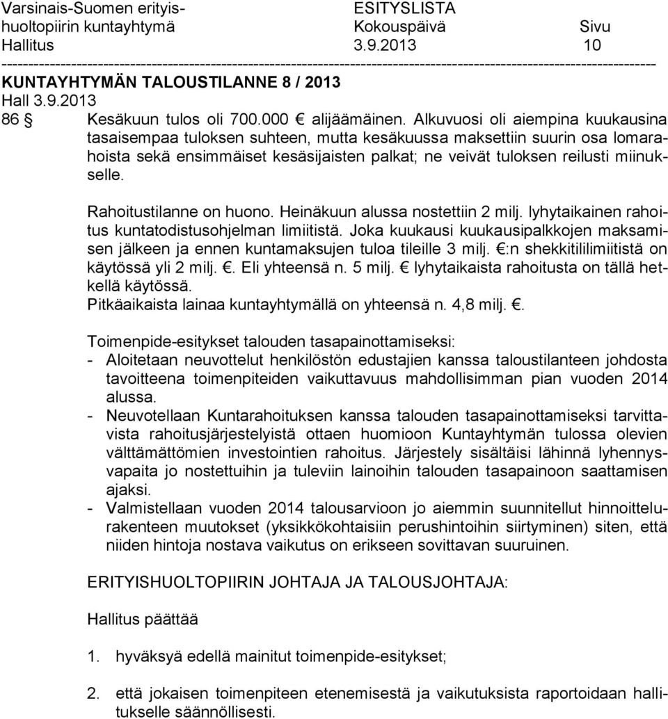 Rahoitustilanne on huono. Heinäkuun alussa nostettiin 2 milj. lyhytaikainen rahoitus kuntatodistusohjelman limiitistä.