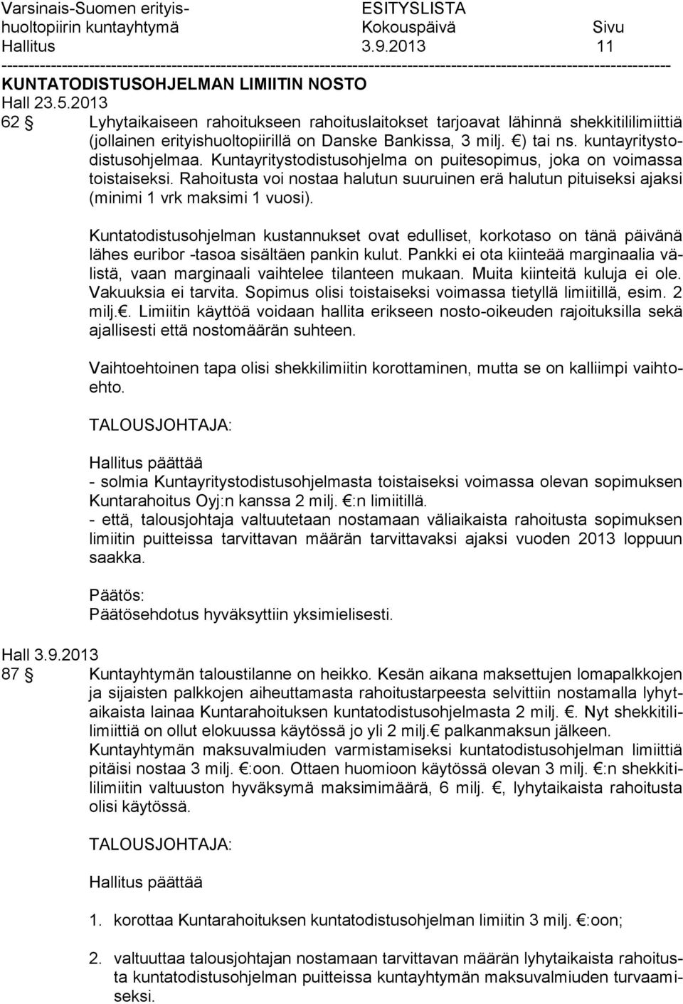 Kuntayritystodistusohjelma on puitesopimus, joka on voimassa toistaiseksi. Rahoitusta voi nostaa halutun suuruinen erä halutun pituiseksi ajaksi (minimi 1 vrk maksimi 1 vuosi).