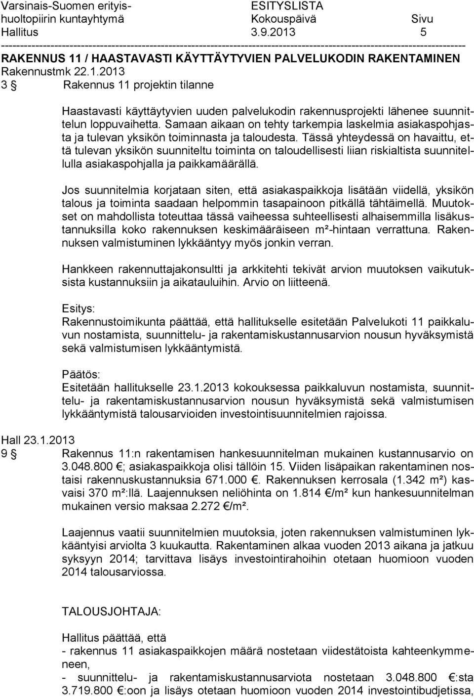 Tässä yhteydessä on havaittu, että tulevan yksikön suunniteltu toiminta on taloudellisesti liian riskialtista suunnitellulla asiakaspohjalla ja paikkamäärällä.