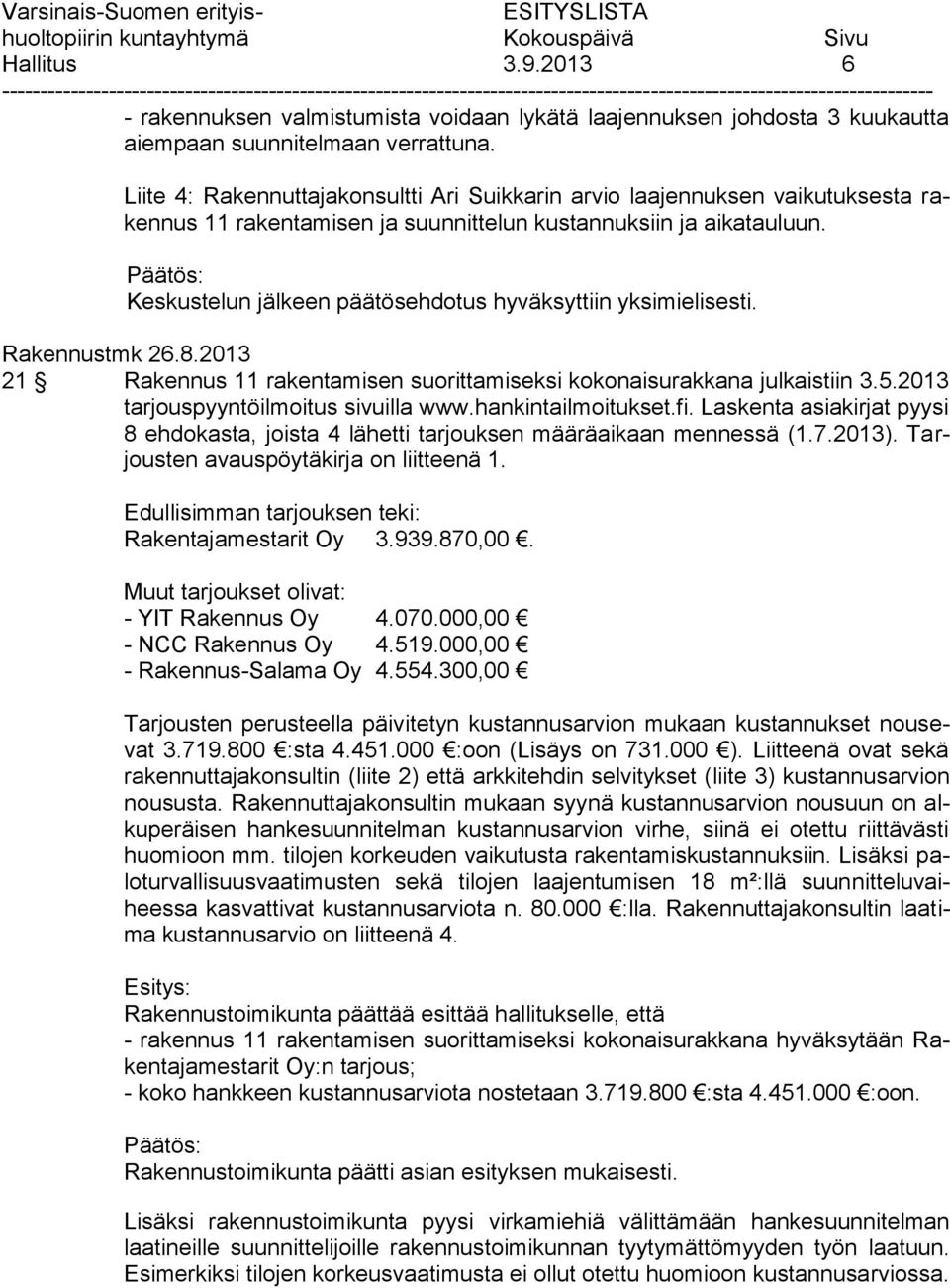 Päätös: Keskustelun jälkeen päätösehdotus hyväksyttiin yksimielisesti. Rakennustmk 26.8.2013 21 Rakennus 11 rakentamisen suorittamiseksi kokonaisurakkana julkaistiin 3.5.