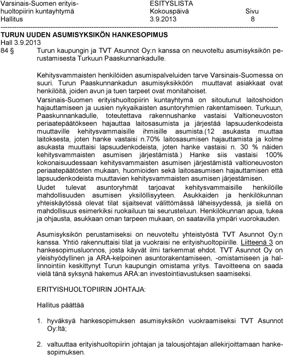 Turun Paaskunnankadun asumisyksikköön muuttavat asiakkaat ovat henkilöitä, joiden avun ja tuen tarpeet ovat monitahoiset.
