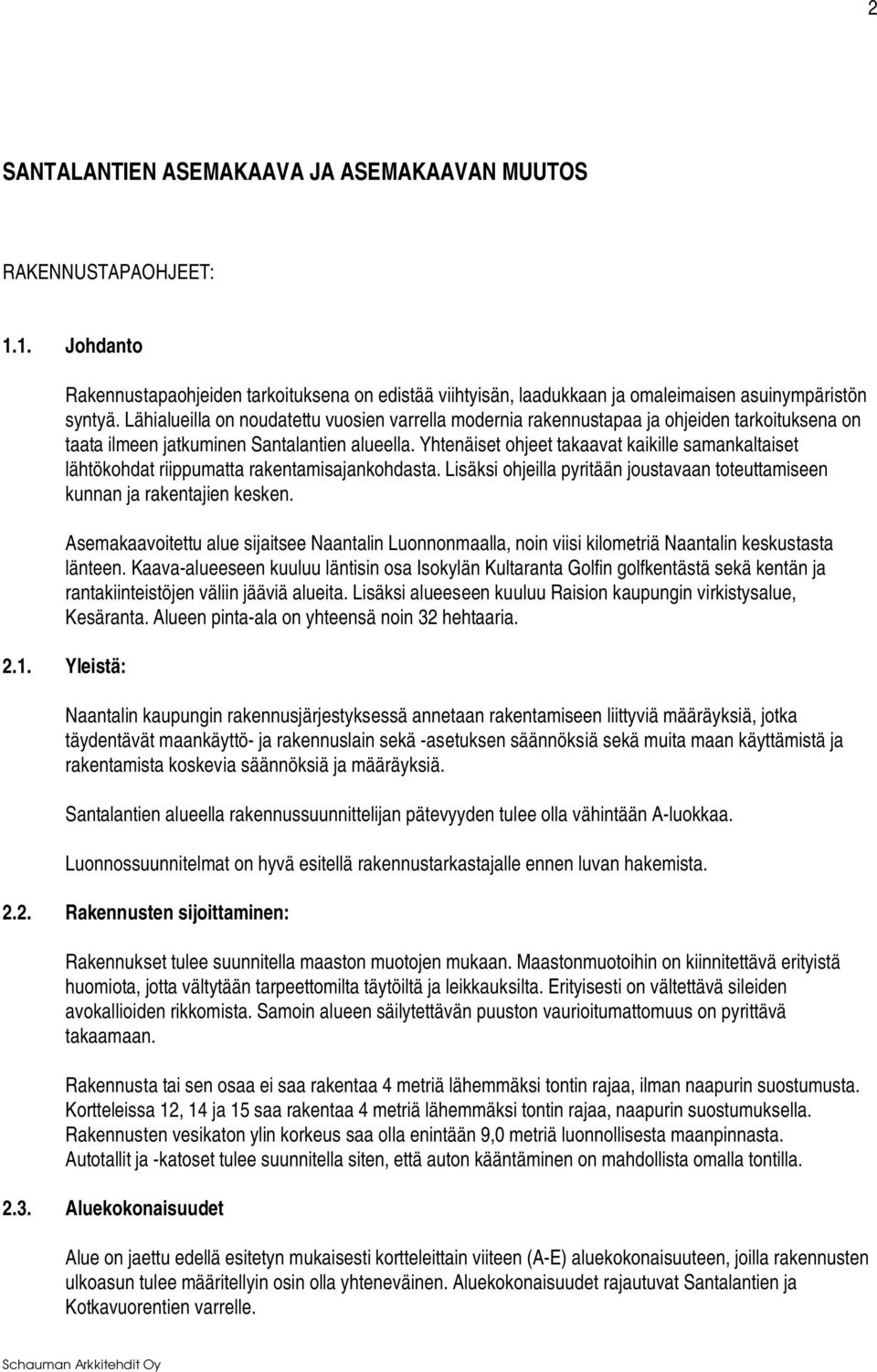 Yhtenäiset ohjeet takaavat kaikille samankaltaiset lähtökohdat riippumatta rakentamisajankohdasta. Lisäksi ohjeilla pyritään joustavaan toteuttamiseen kunnan ja rakentajien kesken.