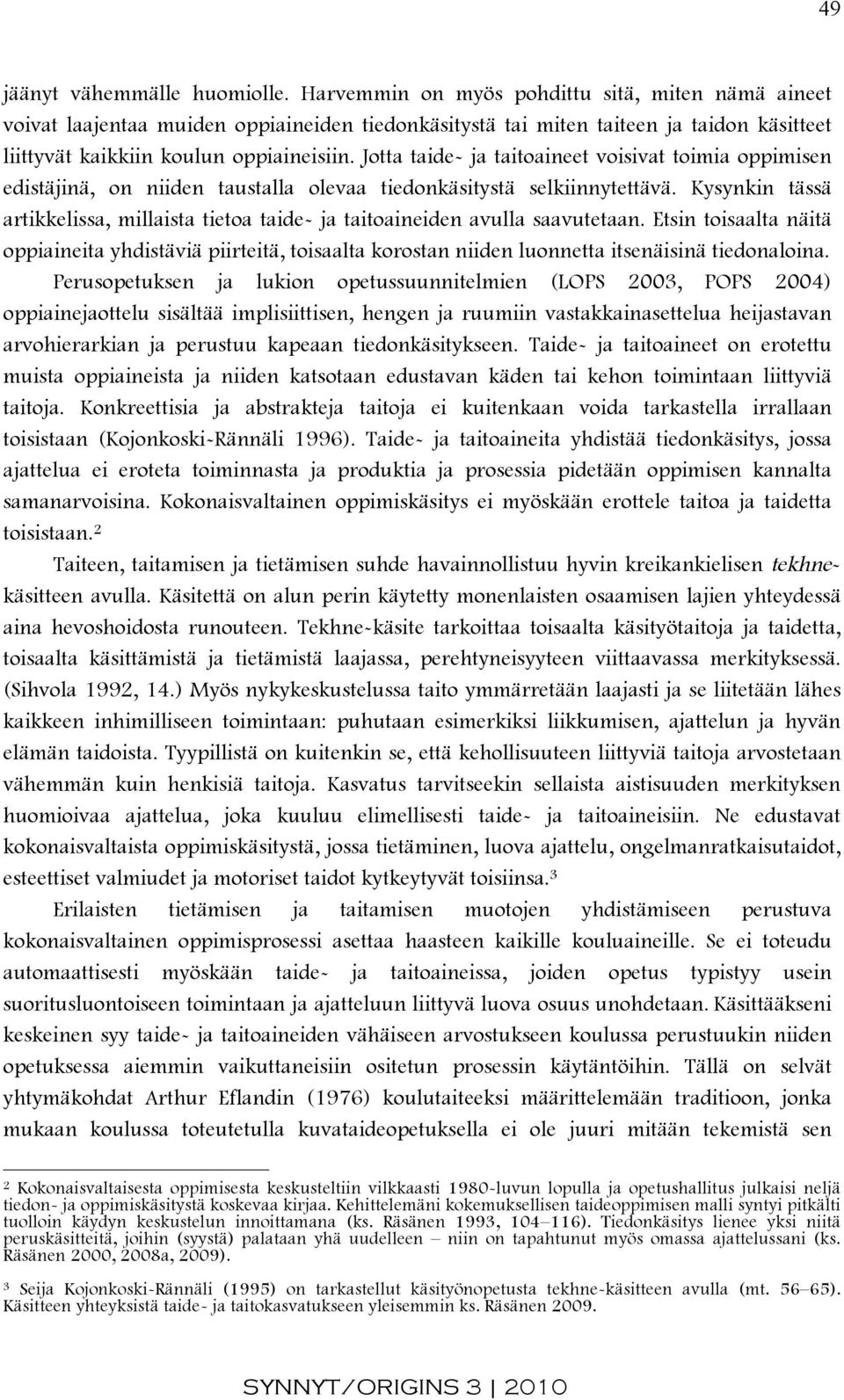 Jotta taide- ja taitoaineet voisivat toimia oppimisen edistäjinä, on niiden taustalla olevaa tiedonkäsitystä selkiinnytettävä.