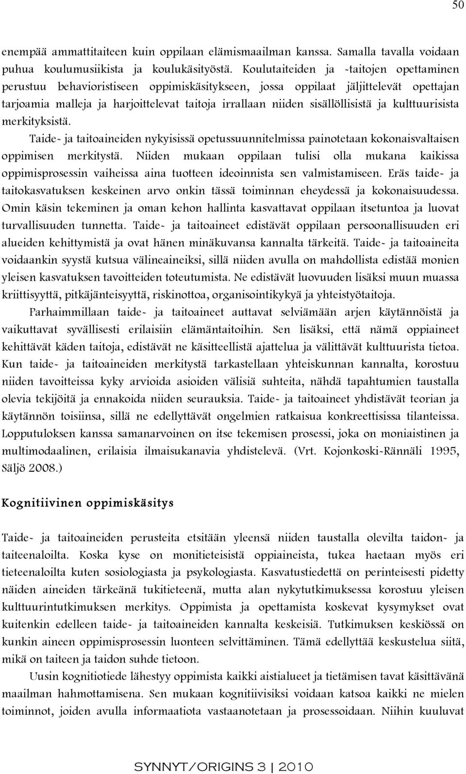 sisällöllisistä ja kulttuurisista merkityksistä. Taide- ja taitoaineiden nykyisissä opetussuunnitelmissa painotetaan kokonaisvaltaisen oppimisen merkitystä.