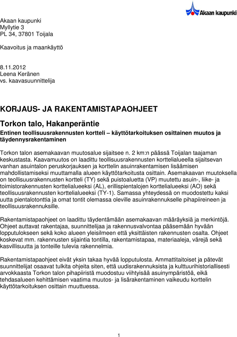 asemakaavan muutosalue sijaitsee n. 2 km:n päässä Toijalan taajaman keskustasta.