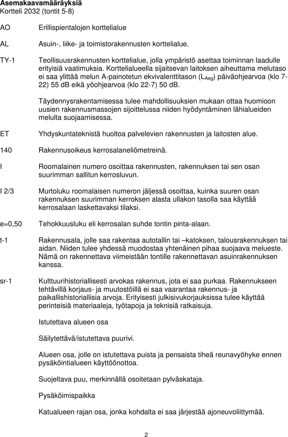 Korttelialueella sijaitsevan laitoksen aiheuttama melutaso ei saa ylittää melun A-painotetun ekvivalenttitason (L Aeg ) päiväohjearvoa (klo 7-22) 55 db eikä yöohjearvoa (klo 22-7) 50 db.