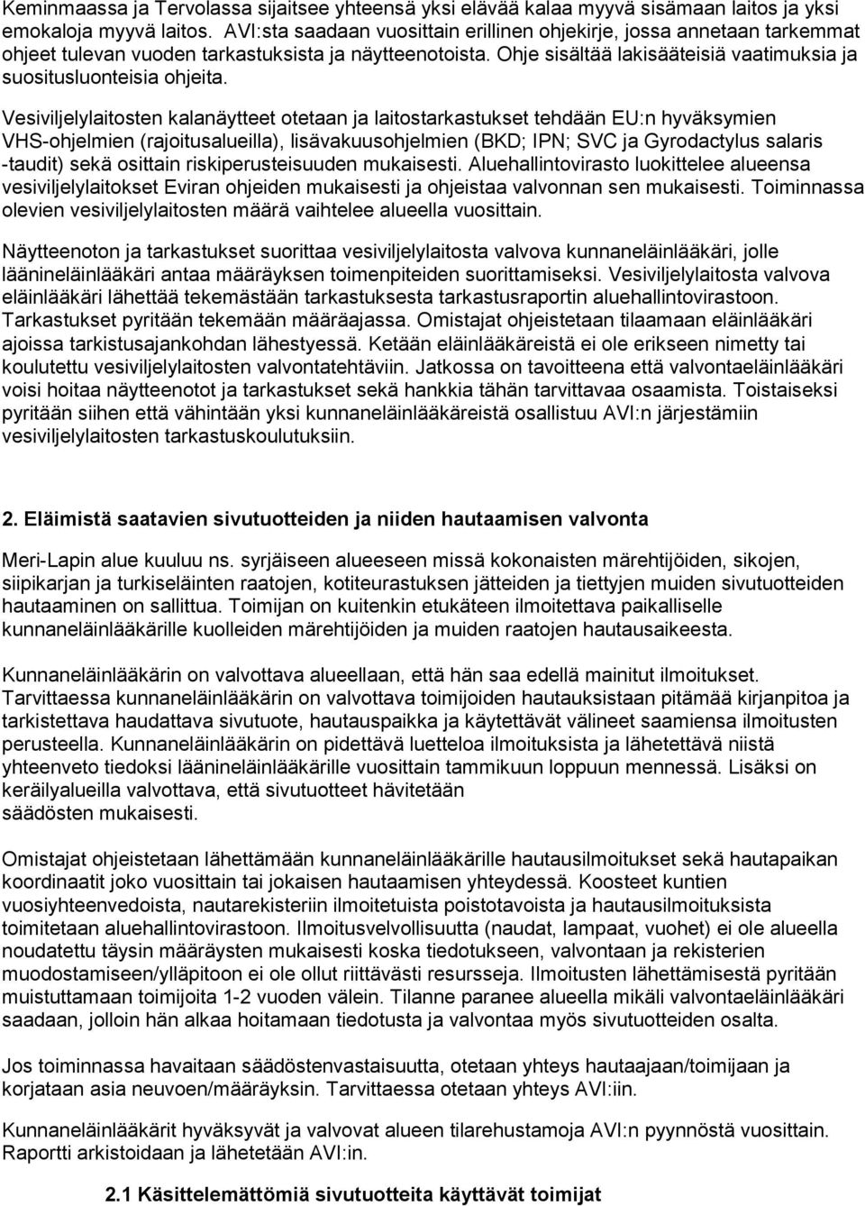 Vesiviljelylaitosten kalanäytteet otetaan ja laitostarkastukset tehdään EU:n hyväksymien VHS-ohjelmien (rajoitusalueilla), lisävakuusohjelmien (BKD; IPN; SVC ja Gyrodactylus salaris -taudit) sekä