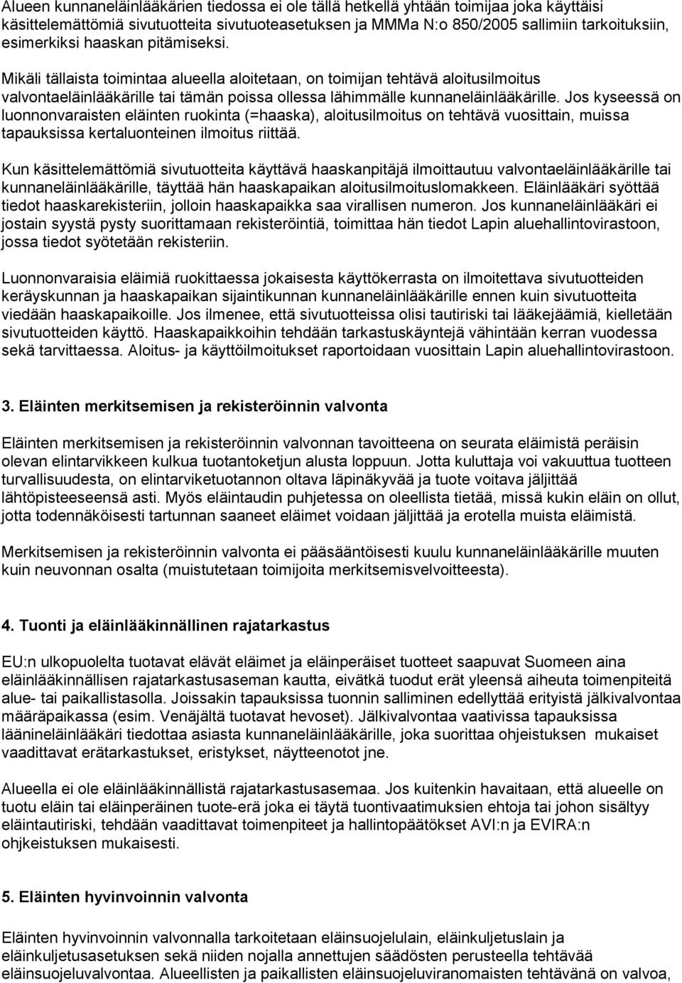 Jos kyseessä on luonnonvaraisten eläinten ruokinta (=haaska), aloitusilmoitus on tehtävä vuosittain, muissa tapauksissa kertaluonteinen ilmoitus riittää.