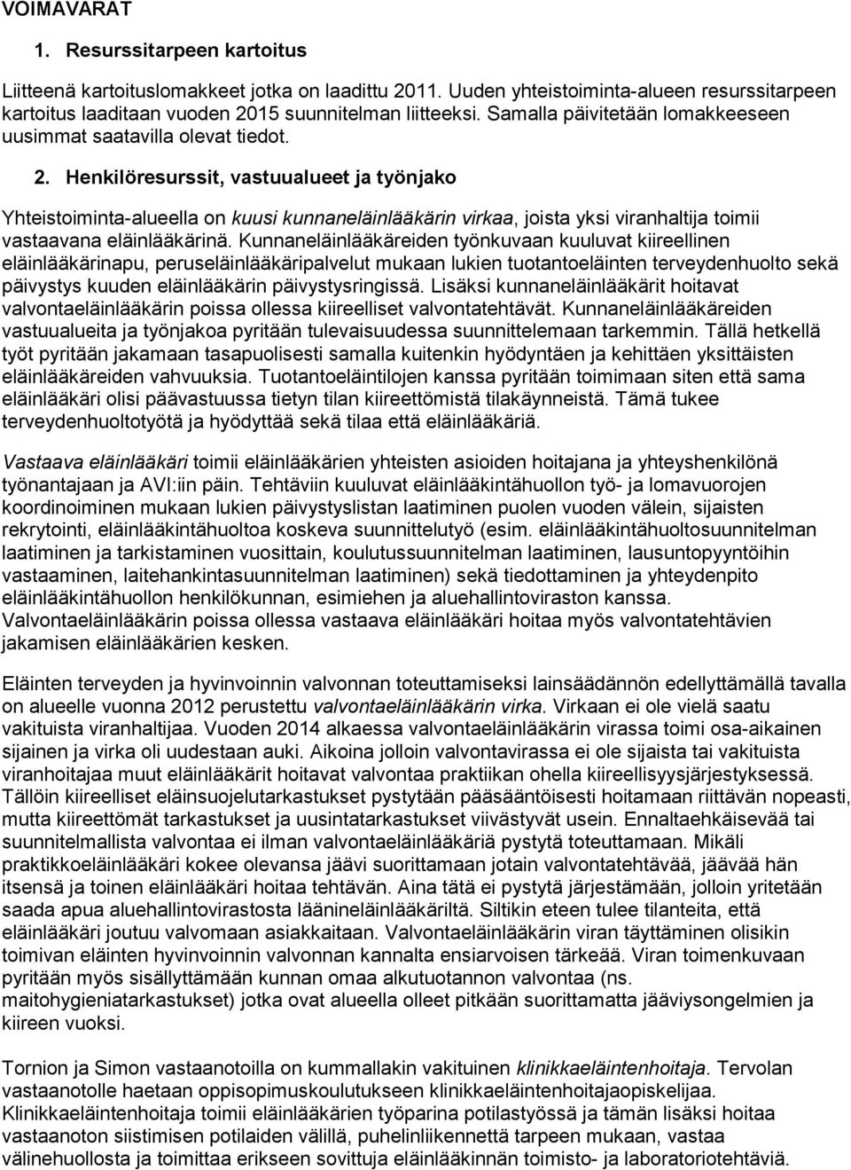 Henkilöresurssit, vastuualueet ja työnjako Yhteistoiminta-alueella on kuusi kunnaneläinlääkärin virkaa, joista yksi viranhaltija toimii vastaavana eläinlääkärinä.