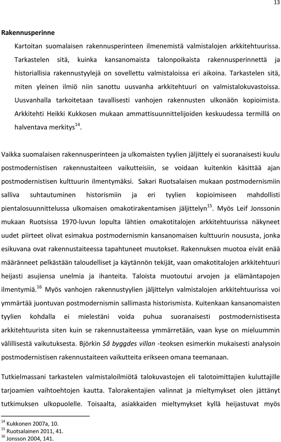 Tarkastelen sitä, miten yleinen ilmiö niin sanottu uusvanha arkkitehtuuri on valmistalokuvastoissa. Uusvanhalla tarkoitetaan tavallisesti vanhojen rakennusten ulkonäön kopioimista.