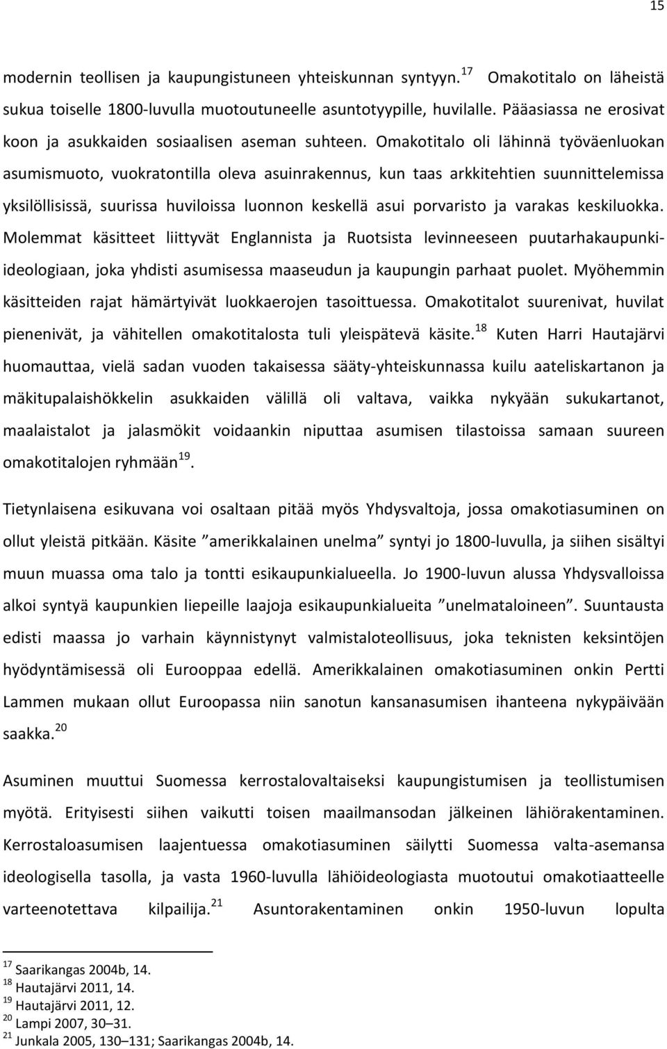 Omakotitalo oli lähinnä työväenluokan asumismuoto, vuokratontilla oleva asuinrakennus, kun taas arkkitehtien suunnittelemissa yksilöllisissä, suurissa huviloissa luonnon keskellä asui porvaristo ja