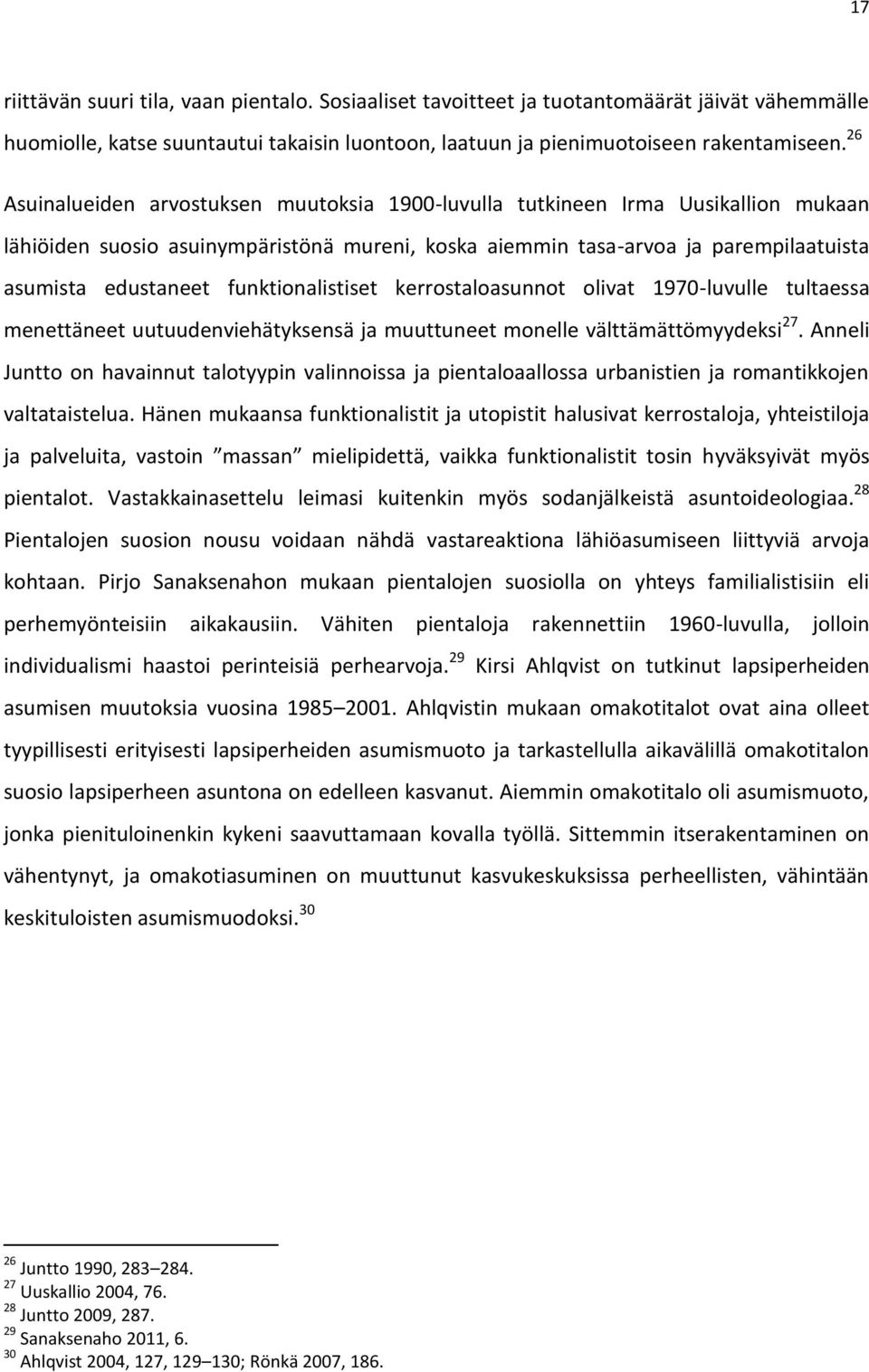 funktionalistiset kerrostaloasunnot olivat 1970-luvulle tultaessa menettäneet uutuudenviehätyksensä ja muuttuneet monelle välttämättömyydeksi 27.