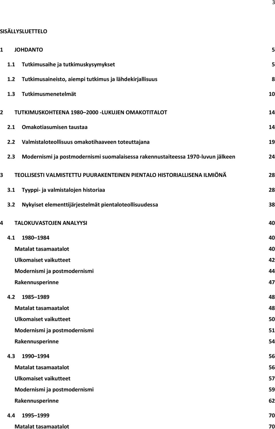 3 Modernismi ja postmodernismi suomalaisessa rakennustaiteessa 1970-luvun jälkeen 24 3 TEOLLISESTI VALMISTETTU PUURAKENTEINEN PIENTALO HISTORIALLISENA ILMIÖNÄ 28 3.