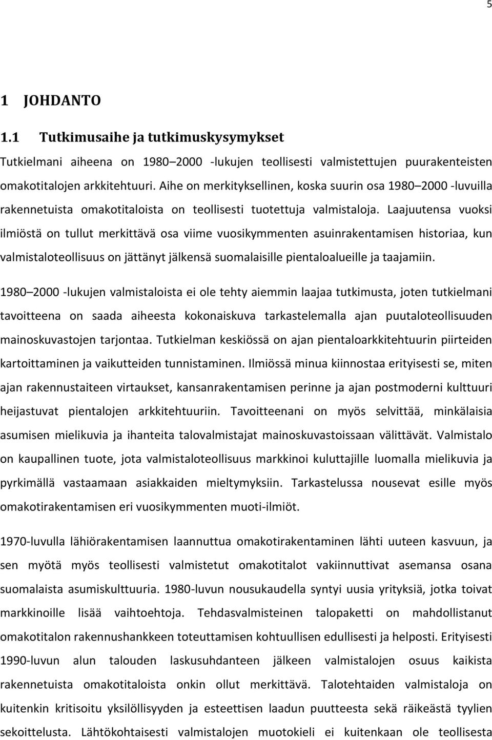 Laajuutensa vuoksi ilmiöstä on tullut merkittävä osa viime vuosikymmenten asuinrakentamisen historiaa, kun valmistaloteollisuus on jättänyt jälkensä suomalaisille pientaloalueille ja taajamiin.