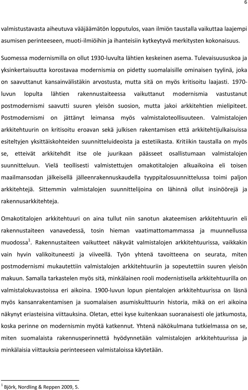 Tulevaisuususkoa ja yksinkertaisuutta korostavaa modernismia on pidetty suomalaisille ominaisen tyylinä, joka on saavuttanut kansainvälistäkin arvostusta, mutta sitä on myös kritisoitu laajasti.